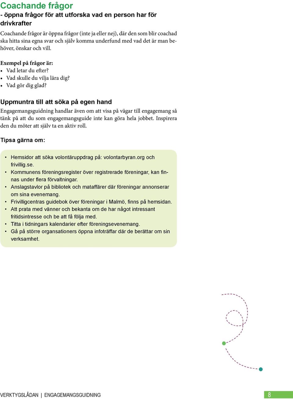 Uppmuntra till att söka på egen hand Engagemangsguidning handlar även om att visa på vägar till engagemang så tänk på att du som engagemangsguide inte kan göra hela jobbet.