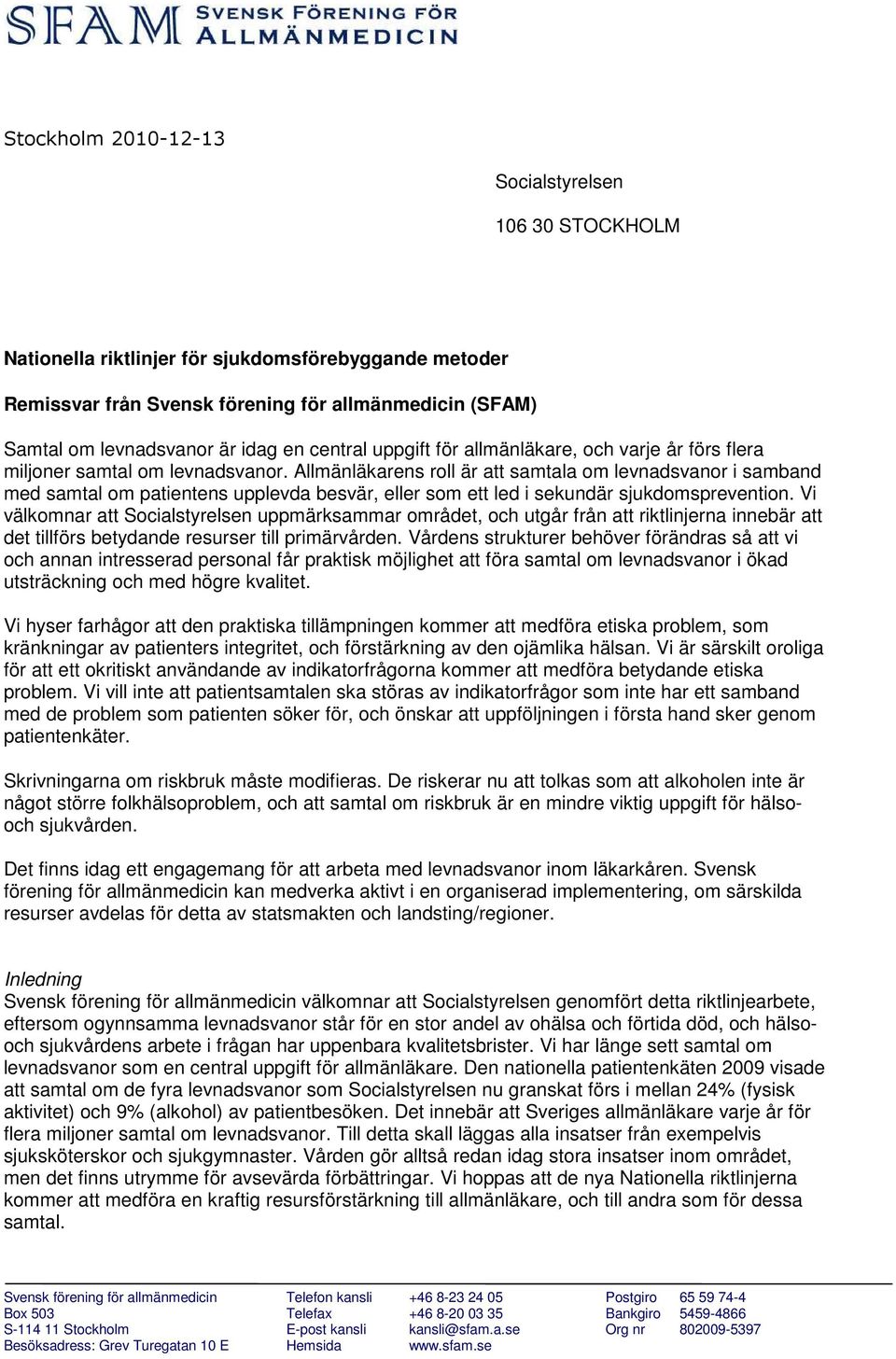 Allmänläkarens roll är att samtala om levnadsvanor i samband med samtal om patientens upplevda besvär, eller som ett led i sekundär sjukdomsprevention.