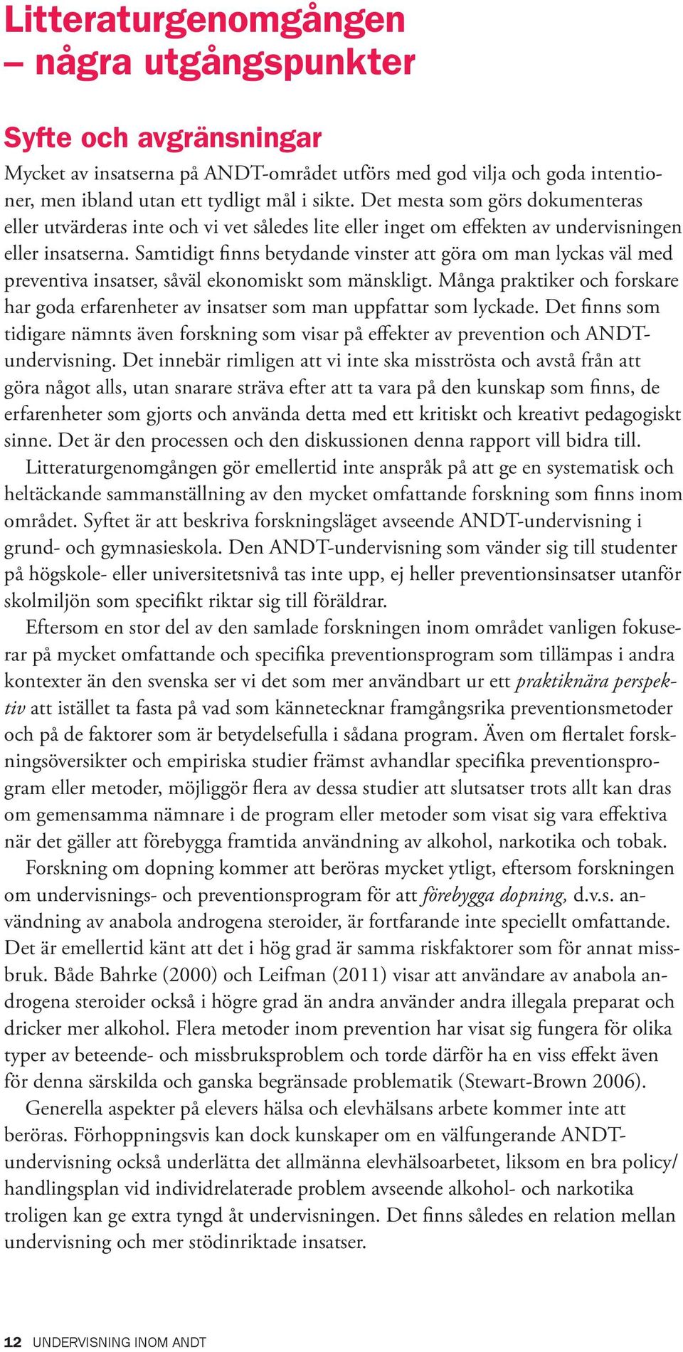 Samtidigt finns betydande vinster att göra om man lyckas väl med preventiva insatser, såväl ekonomiskt som mänskligt.