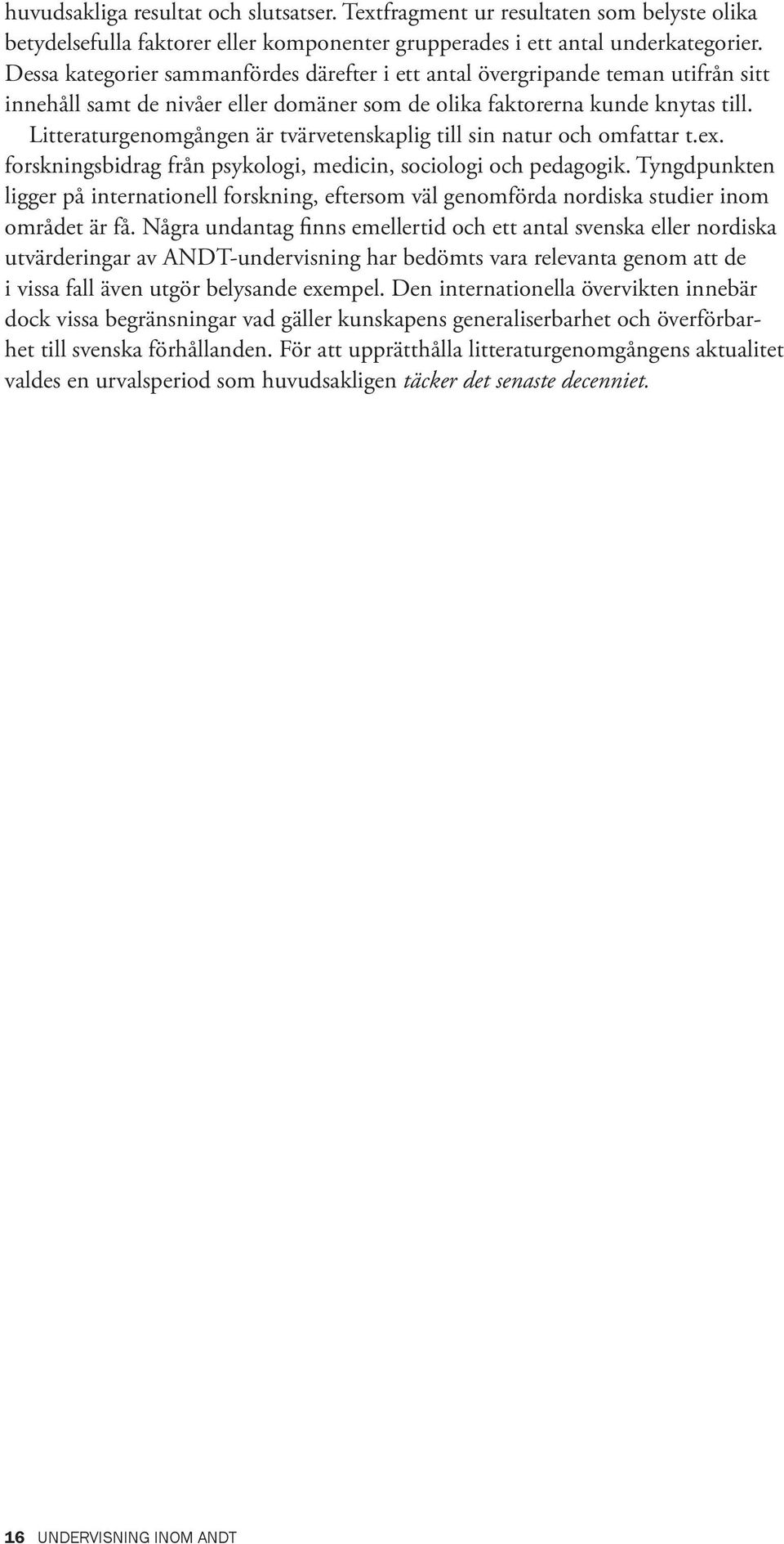 Litteraturgenomgången är tvärvetenskaplig till sin natur och omfattar t.ex. forskningsbidrag från psykologi, medicin, sociologi och pedagogik.