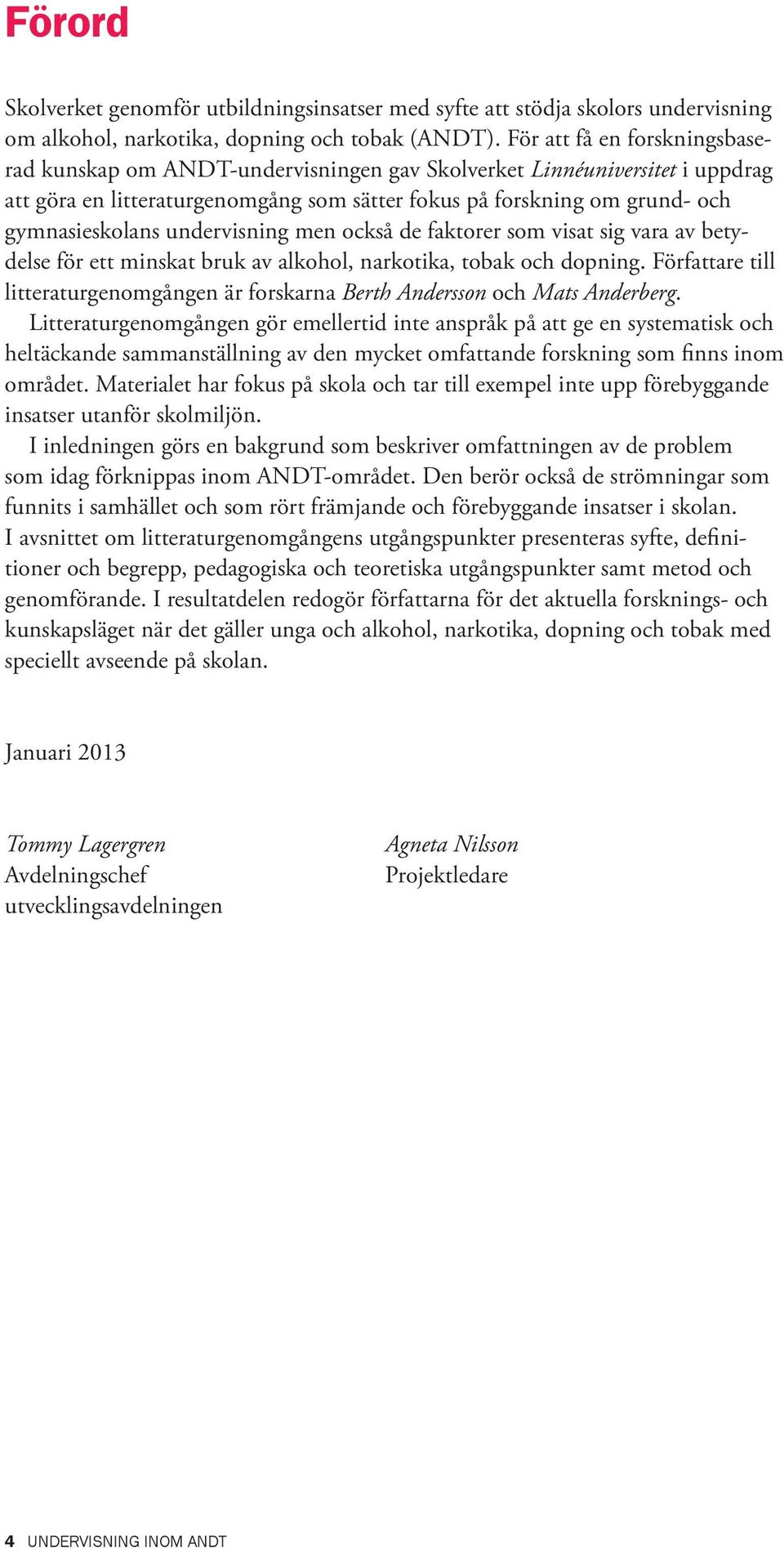 undervisning men också de faktorer som visat sig vara av betydelse för ett minskat bruk av alkohol, narkotika, tobak och dopning.