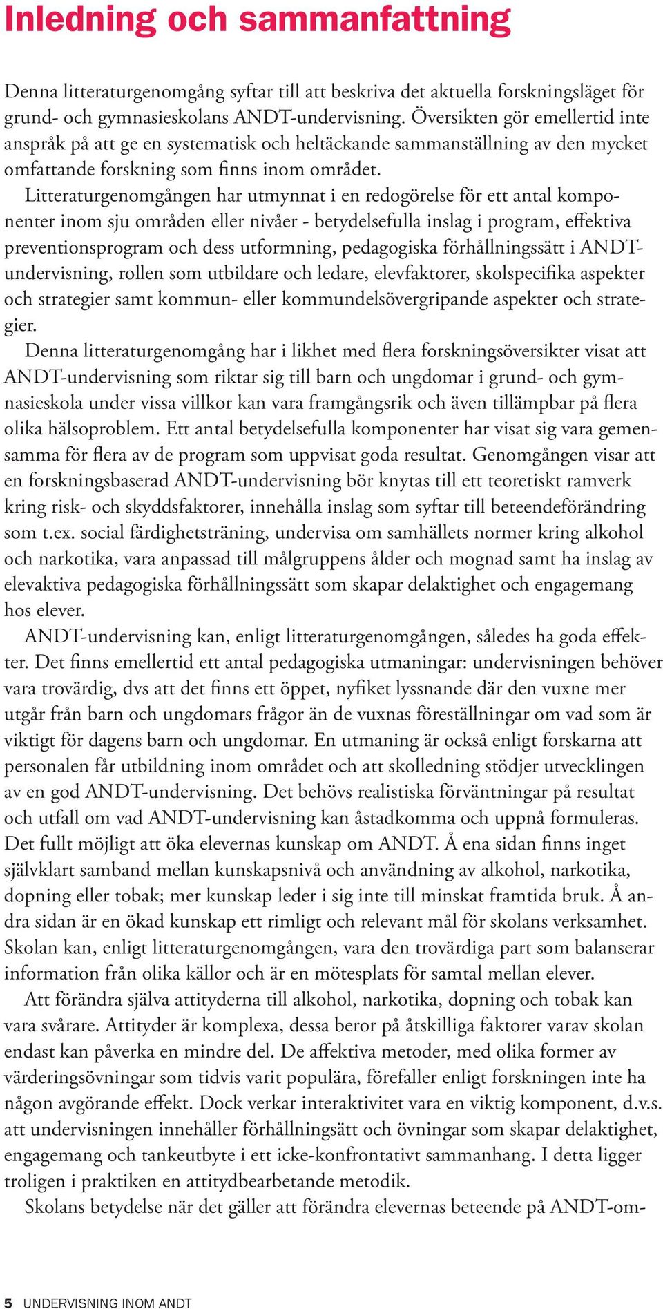 Litteraturgenomgången har utmynnat i en redogörelse för ett antal komponenter inom sju områden eller nivåer - betydelsefulla inslag i program, effektiva preventionsprogram och dess utformning,