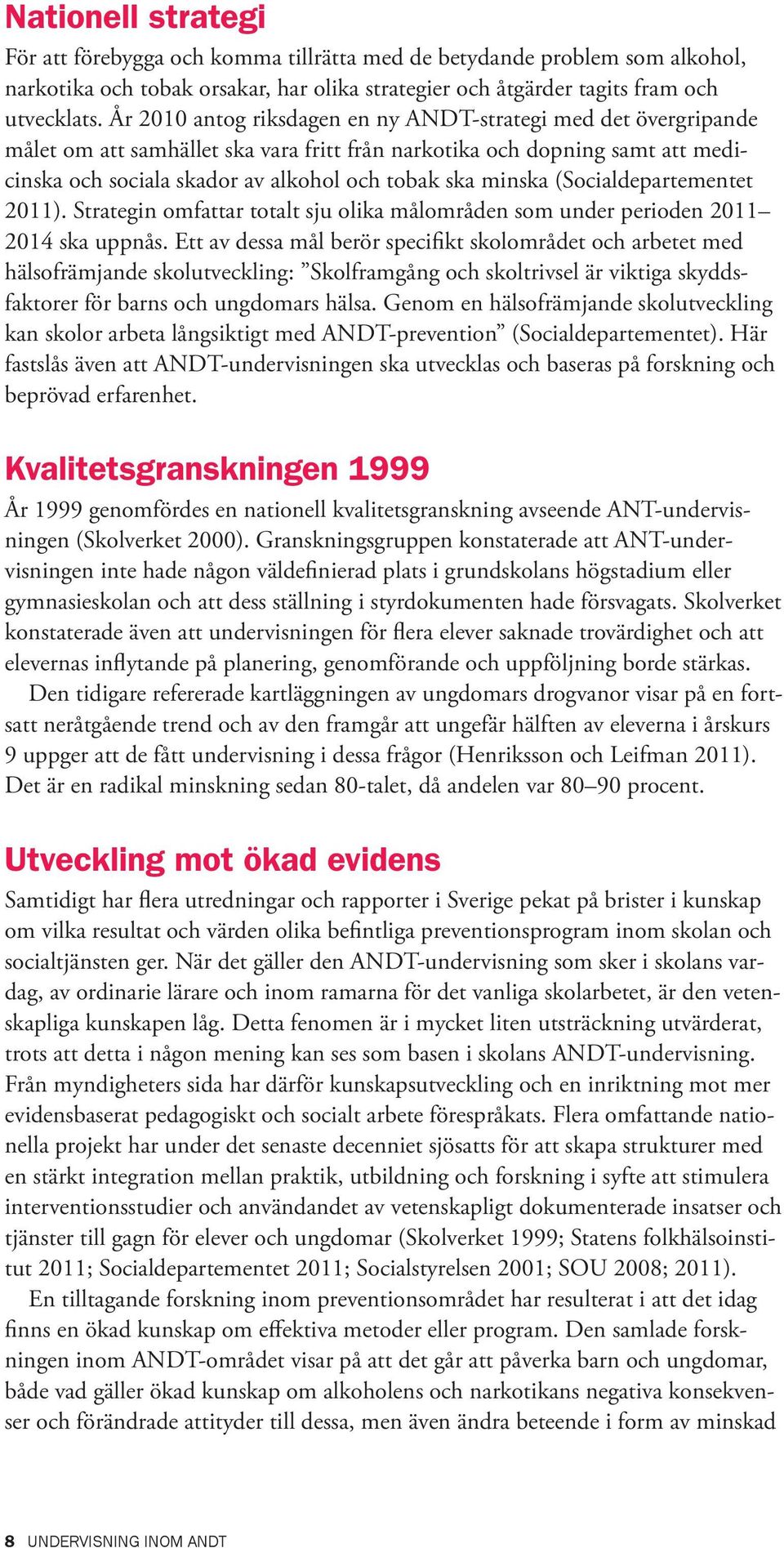 minska (Socialdepartementet 2011). Strategin omfattar totalt sju olika målområden som under perioden 2011 2014 ska uppnås.