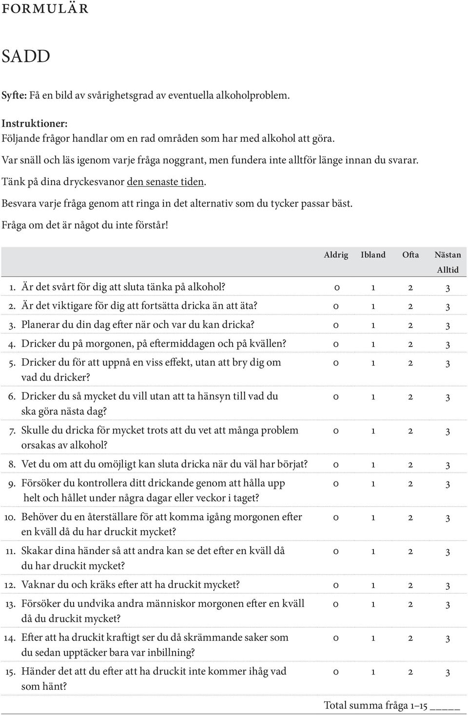 Besvara varje fråga genom att ringa in det alternativ som du tycker passar bäst. Fråga om det är något du inte förstår! Aldrig Ibland Ofta Nästan Alltid.