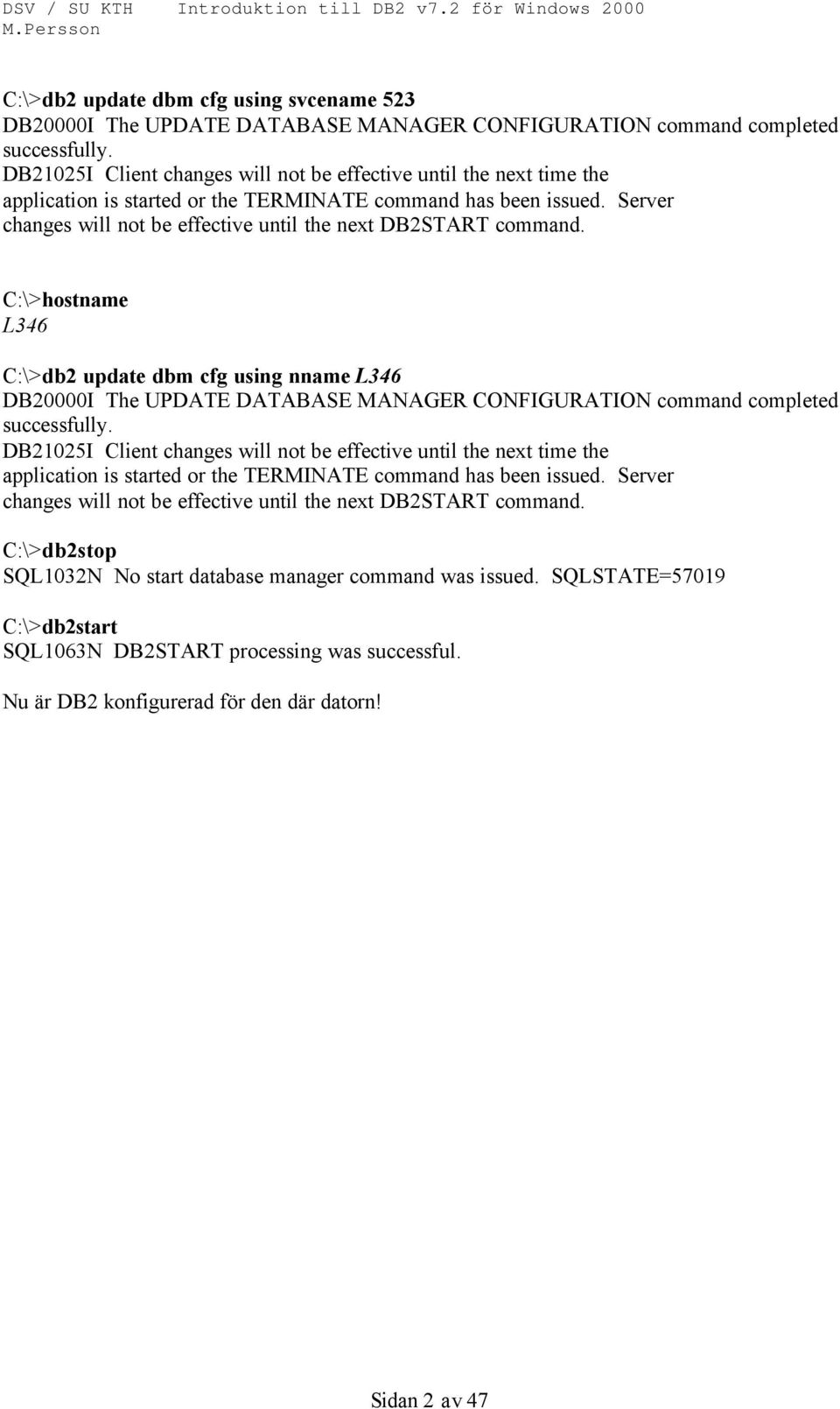 Server changes will not be effective until the next DB2START command.