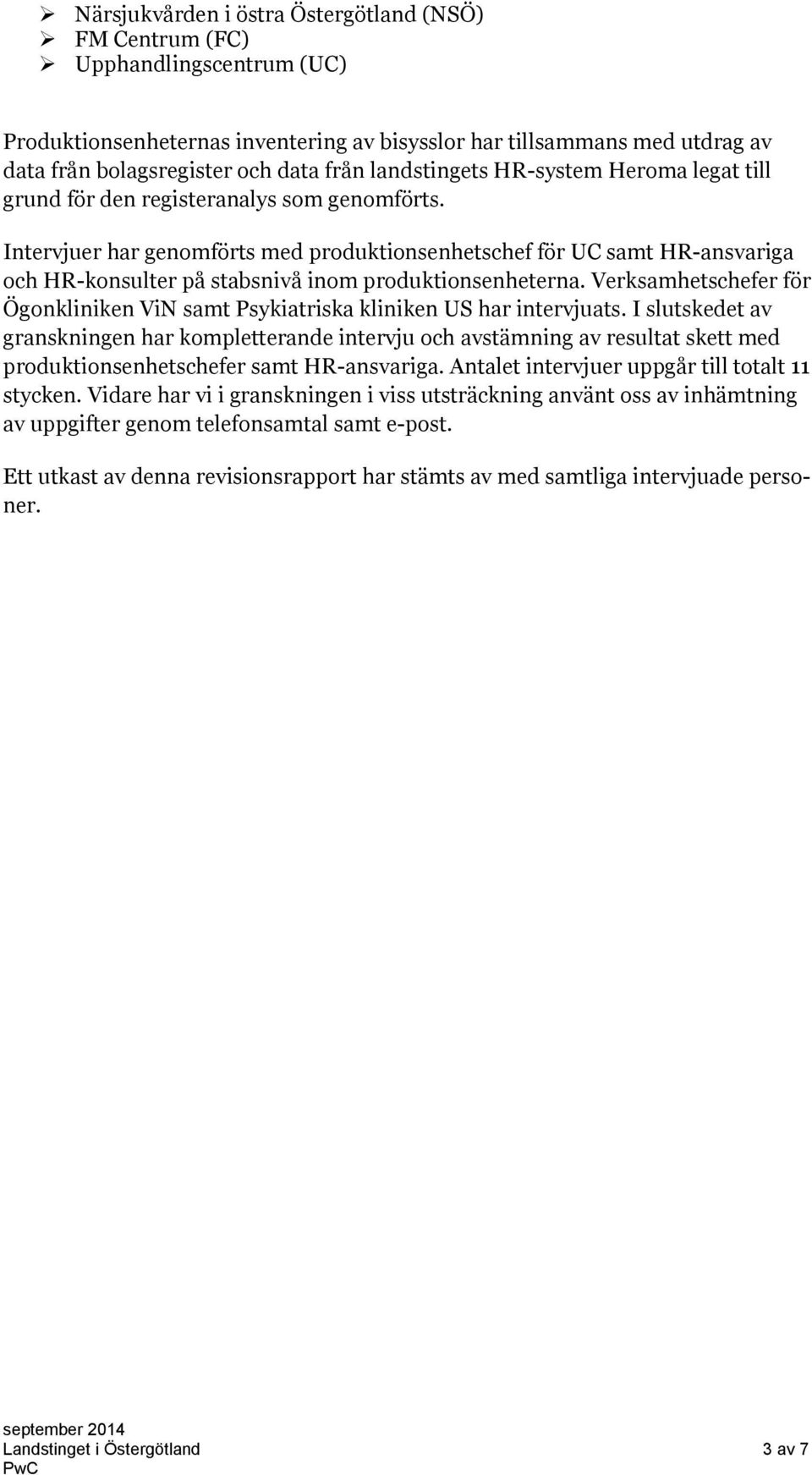 Intervjuer har genomförts med produktionsenhetschef för UC samt HR-ansvariga och HR-konsulter på stabsnivå inom produktionsenheterna.