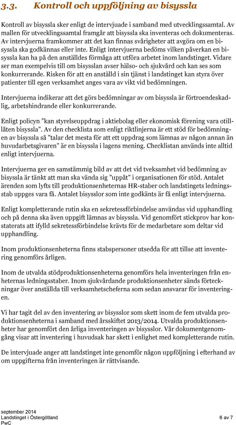 Enligt intervjuerna bedöms vilken påverkan en bisyssla kan ha på den anställdes förmåga att utföra arbetet inom landstinget.