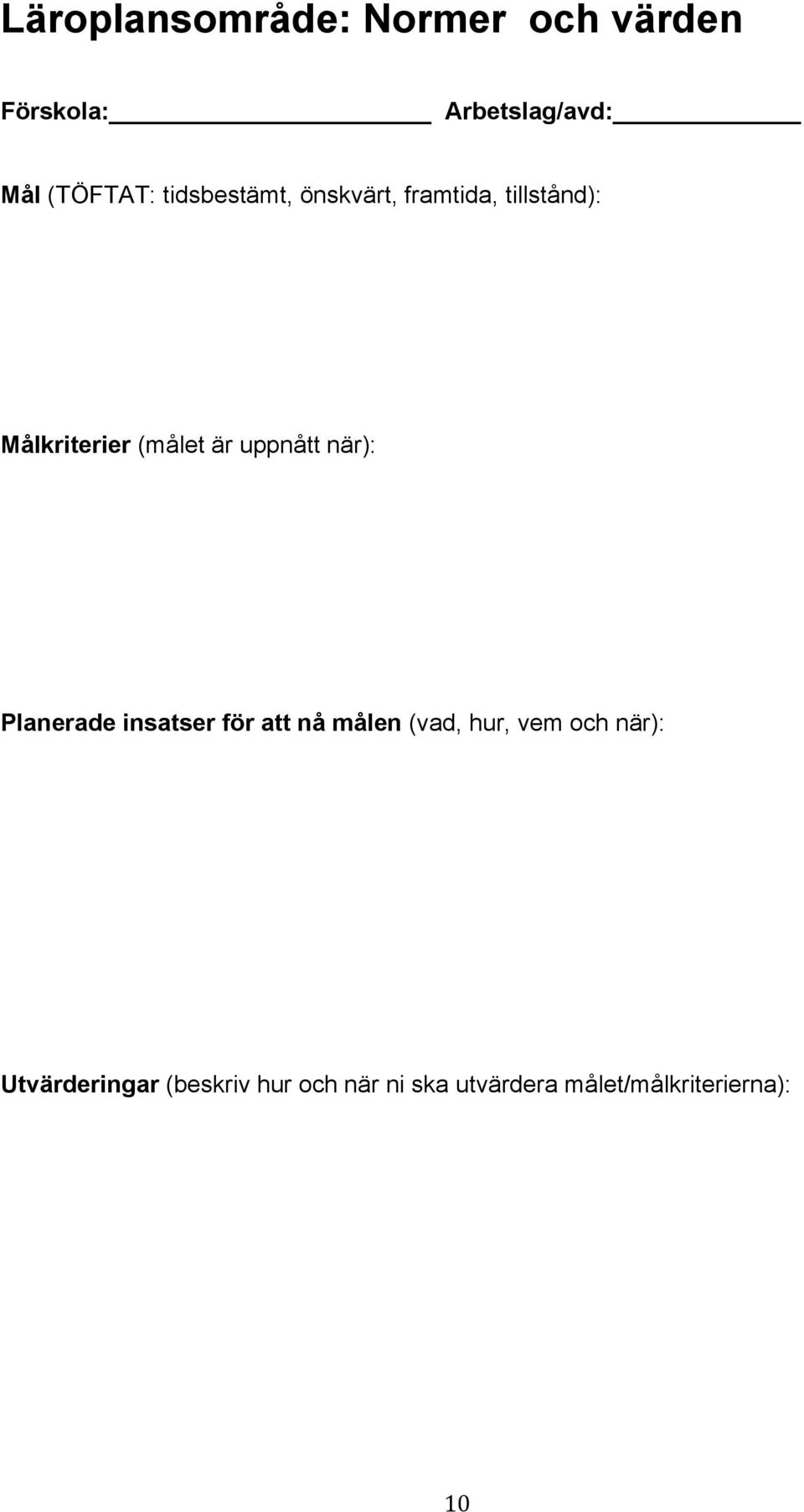 uppnått när): Planerade insatser för att nå målen (vad, hur, vem och