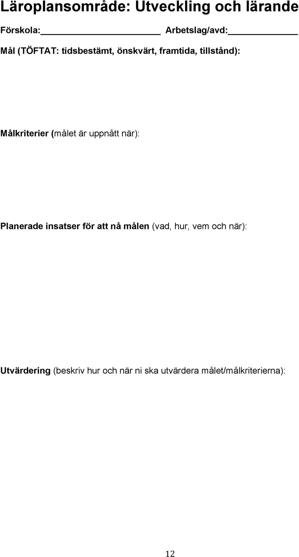 är uppnått när): Planerade insatser för att nå målen (vad, hur, vem och