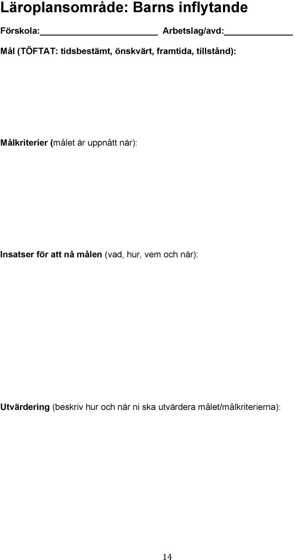(målet är uppnått när): Insatser för att nå målen (vad, hur, vem och