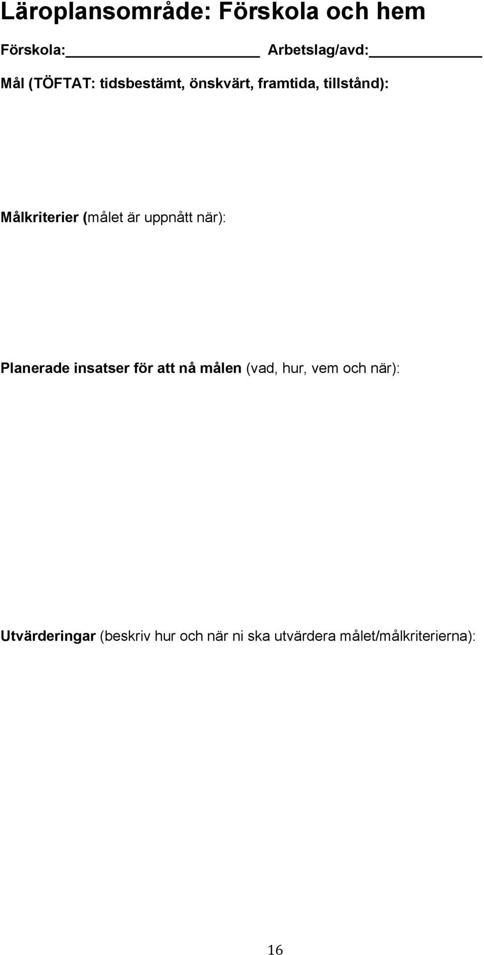 uppnått när): Planerade insatser för att nå målen (vad, hur, vem och