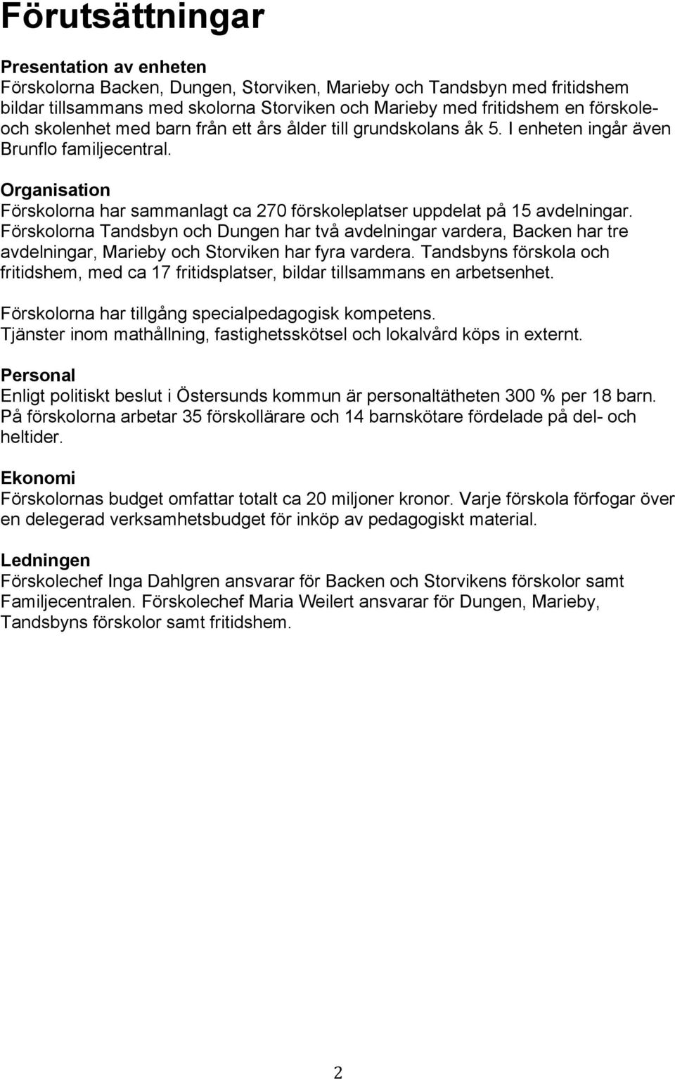 Förskolorna Tandsbyn och Dungen har två avdelningar vardera, Backen har tre avdelningar, Marieby och Storviken har fyra vardera.