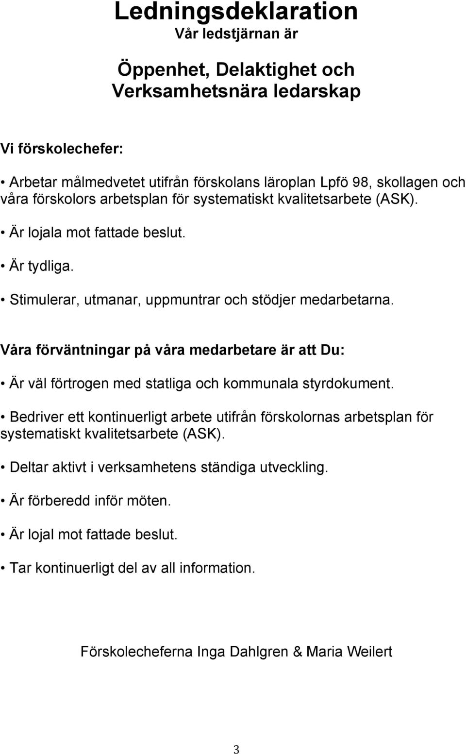 Våra förväntningar på våra medarbetare är att Du: Är väl förtrogen med statliga och kommunala styrdokument.