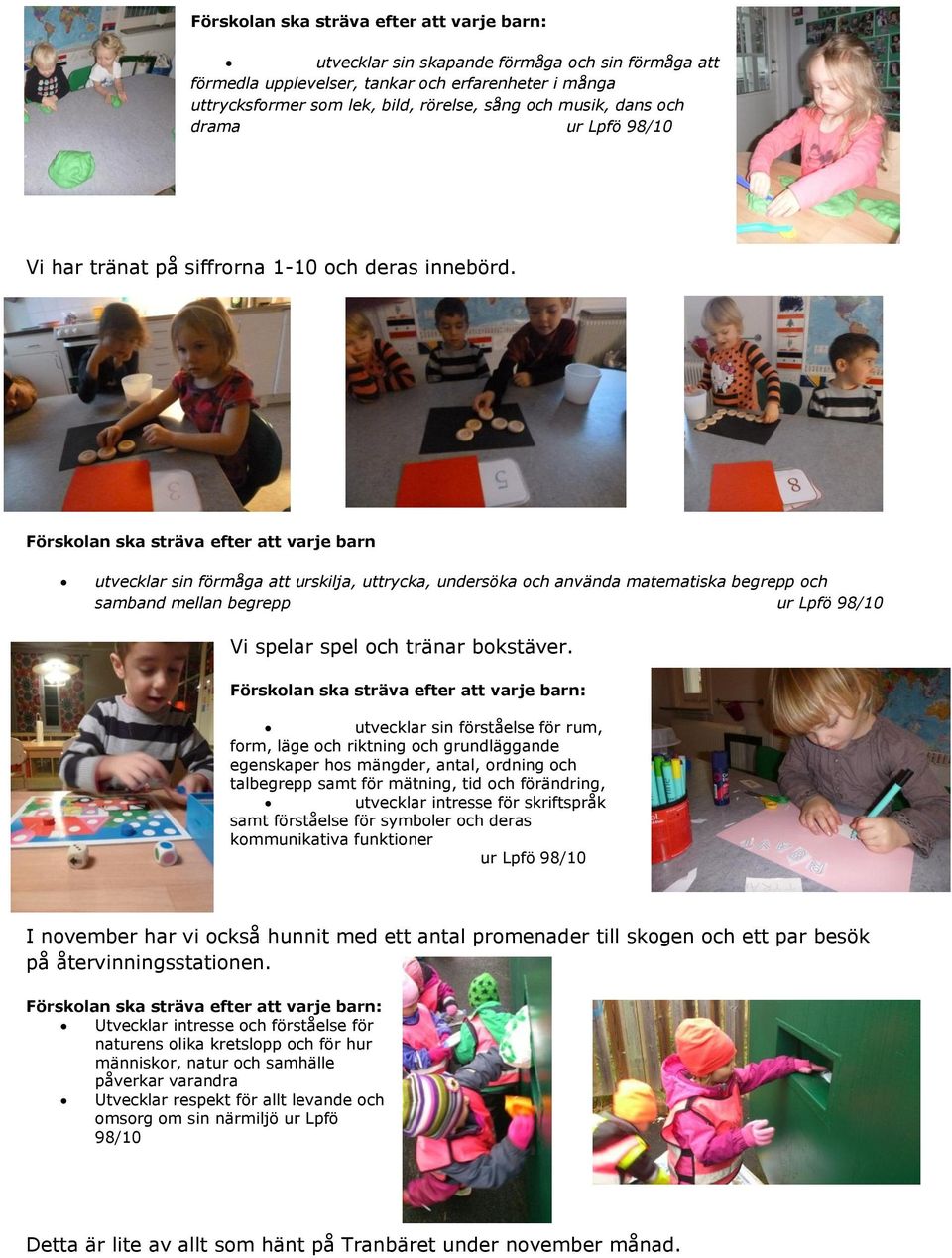 Förskolan ska sträva efter att varje barn utvecklar sin förmåga att urskilja, uttrycka, undersöka och använda matematiska begrepp och samband mellan begrepp ur Lpfö 98/10 Vi spelar spel och tränar