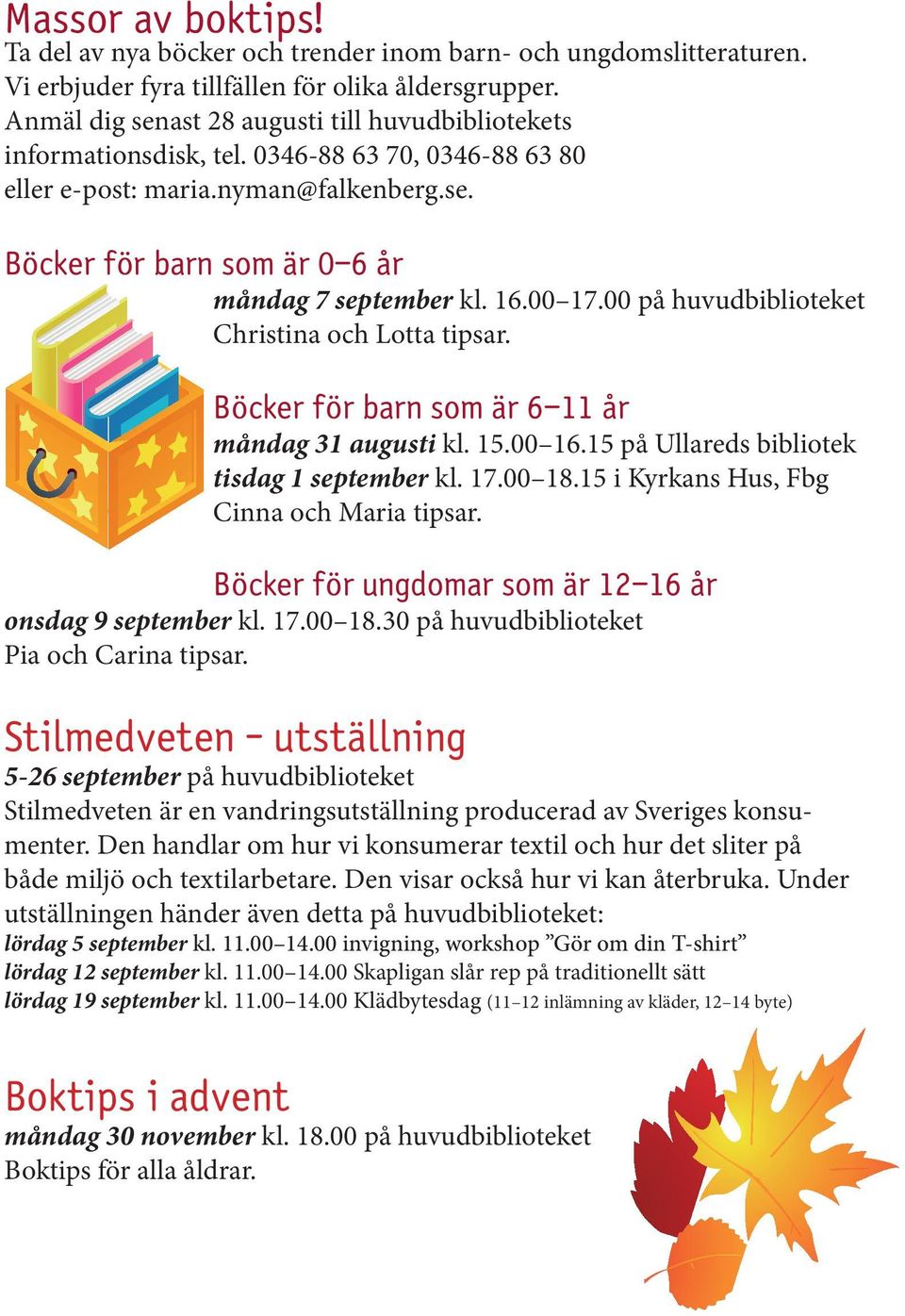 00 17.00 på huvudbiblioteket Christina och Lotta tipsar. Böcker för barn som är 6 11 år måndag 31 augusti kl. 15.00 16.15 på Ullareds bibliotek tisdag 1 september kl. 17.00 18.