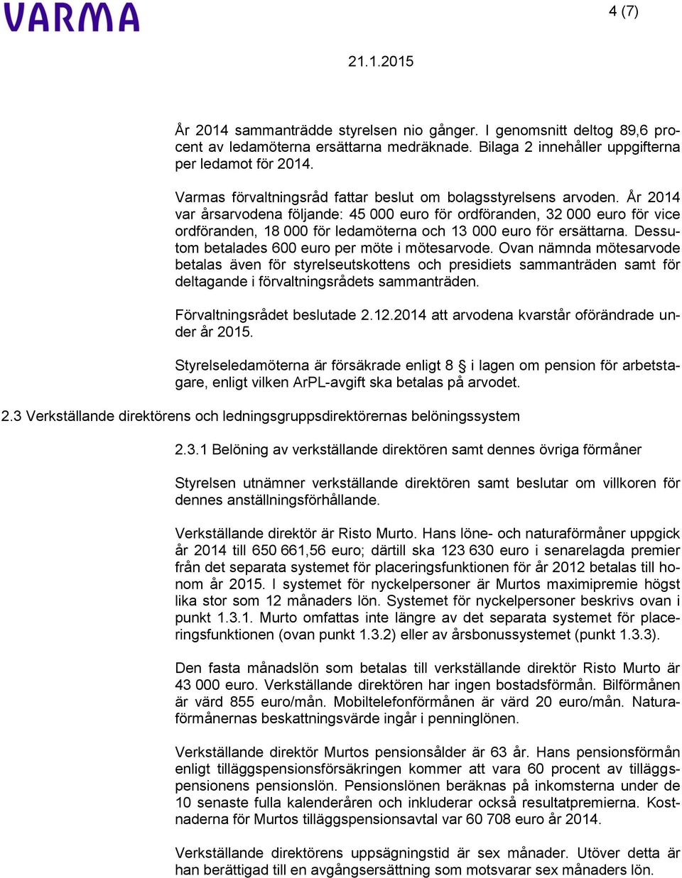 År 2014 var årsarvodena följande: 45 000 euro för ordföranden, 32 000 euro för vice ordföranden, 18 000 för ledamöterna och 13 000 euro för ersättarna.