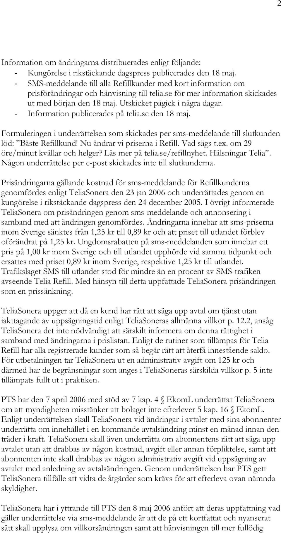 - Information publicerades på telia.se den 18 maj. Formuleringen i underrättelsen som skickades per sms-meddelande till slutkunden löd: Bäste Refillkund! Nu ändrar vi priserna i Refill. Vad sägs t.ex.