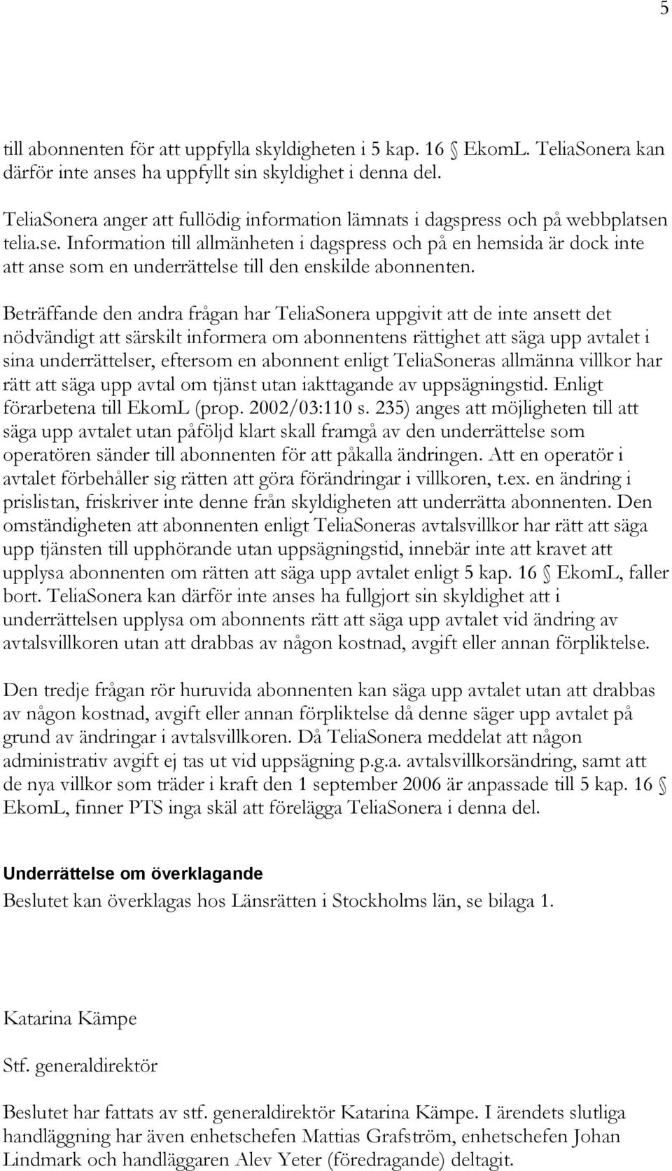 telia.se. Information till allmänheten i dagspress och på en hemsida är dock inte att anse som en underrättelse till den enskilde abonnenten.