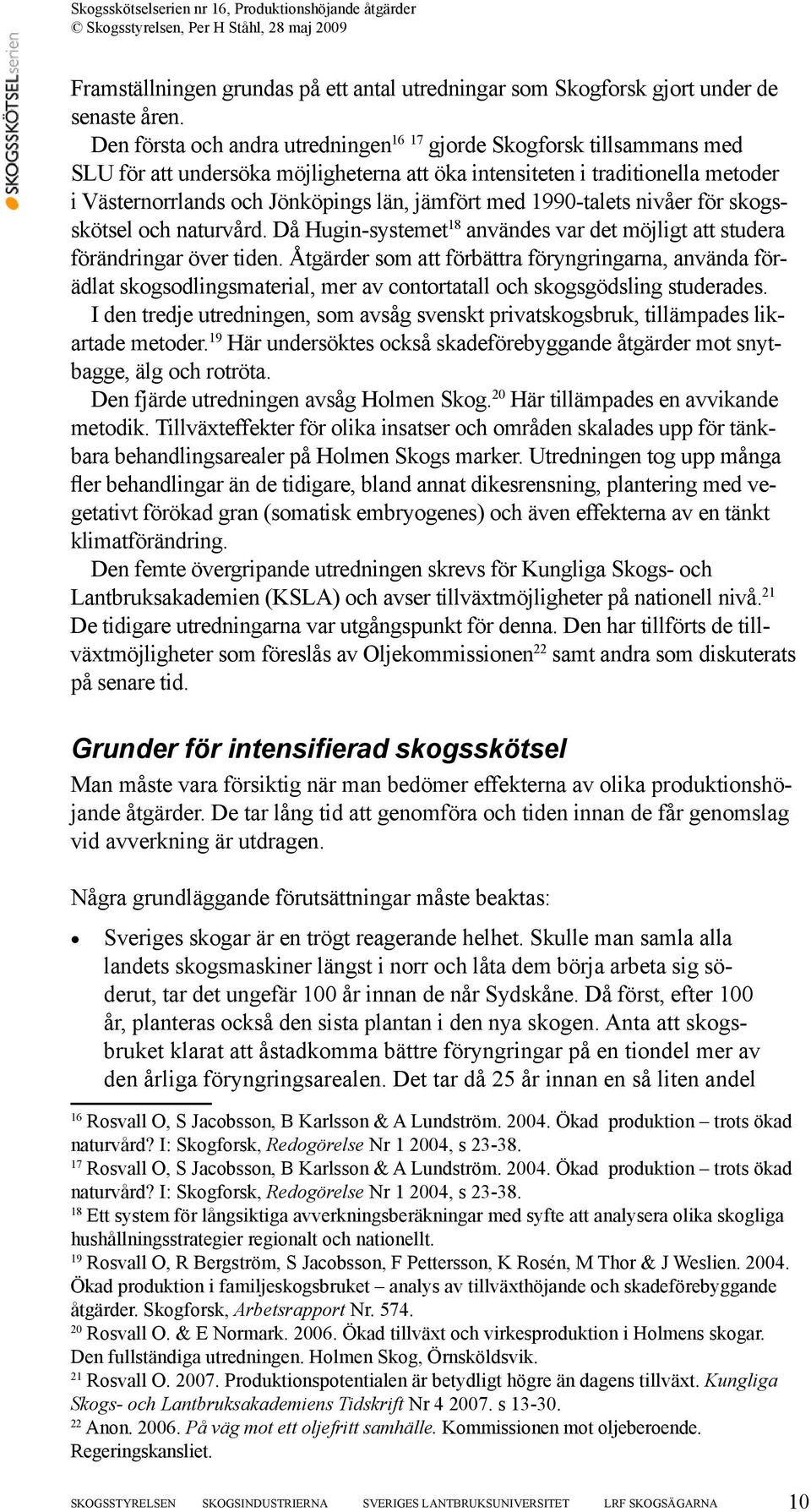 med 1990-talets nivåer för skogsskötsel och naturvård. Då Hugin-systemet 18 användes var det möjligt att studera förändringar över tiden.