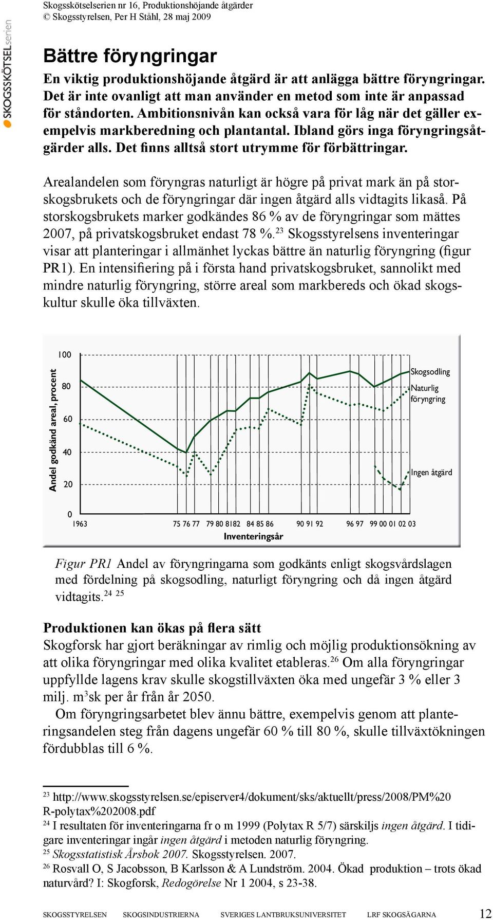 Arealandelen som föryngras naturligt är högre på privat mark än på storskogsbrukets och de föryngringar där ingen åtgärd alls vidtagits likaså.