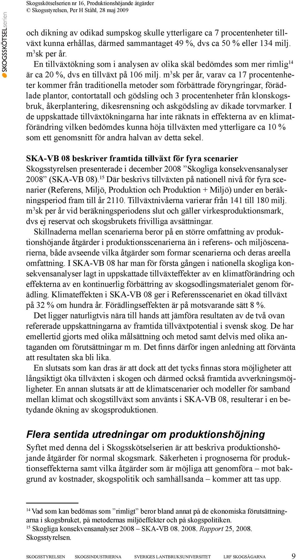 m 3 sk per år, varav ca 17 procentenheter kommer från traditionella metoder som förbättrade föryngringar, förädlade plantor, contortatall och gödsling och 3 procentenheter från klonskogsbruk,