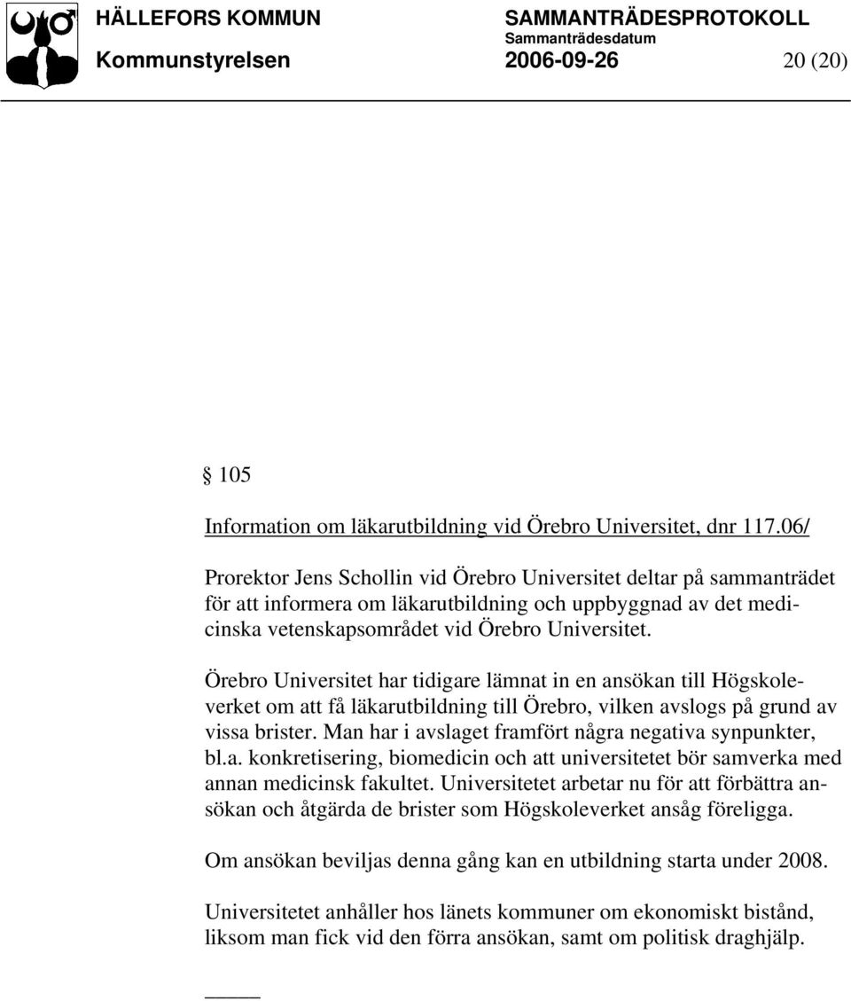 Örebro Universitet har tidigare lämnat in en ansökan till Högskoleverket om att få läkarutbildning till Örebro, vilken avslogs på grund av vissa brister.