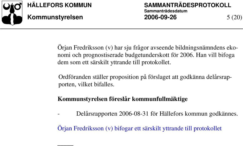 Ordföranden ställer proposition på förslaget att godkänna delårsrapporten, vilket bifalles.