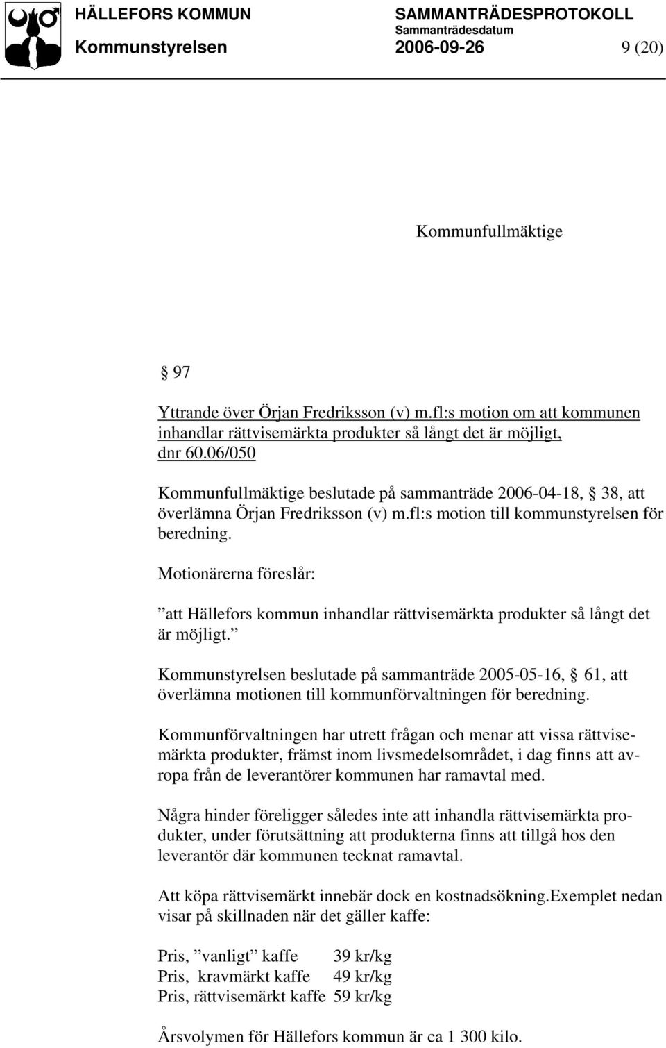 Motionärerna föreslår: att Hällefors kommun inhandlar rättvisemärkta produkter så långt det är möjligt.