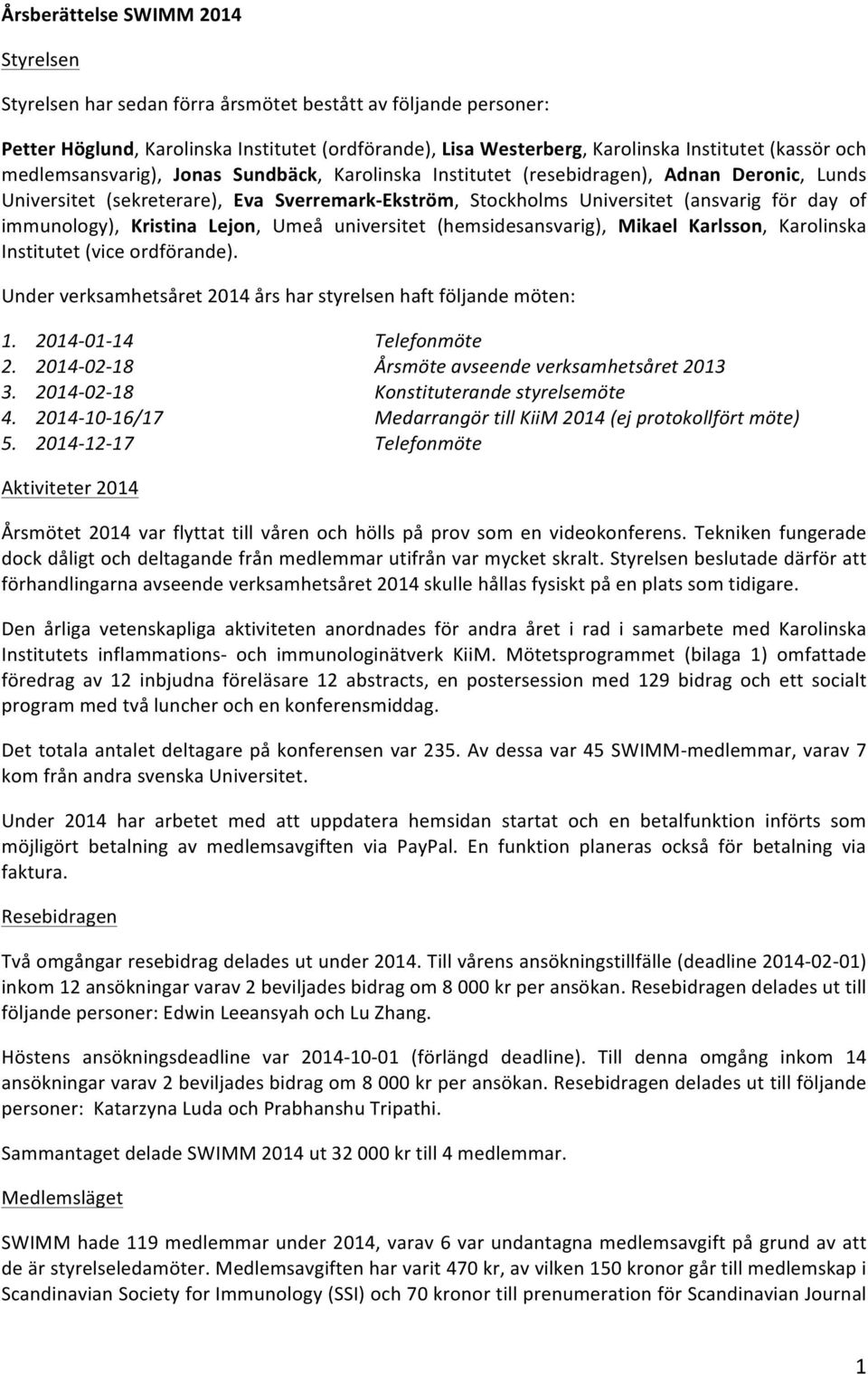 immunology), Kristina Lejon, Umeå universitet (hemsidesansvarig), Mikael Karlsson, Karolinska Institutet (vice ordförande). Under verksamhetsåret 2014 års har styrelsen haft följande möten: 1.