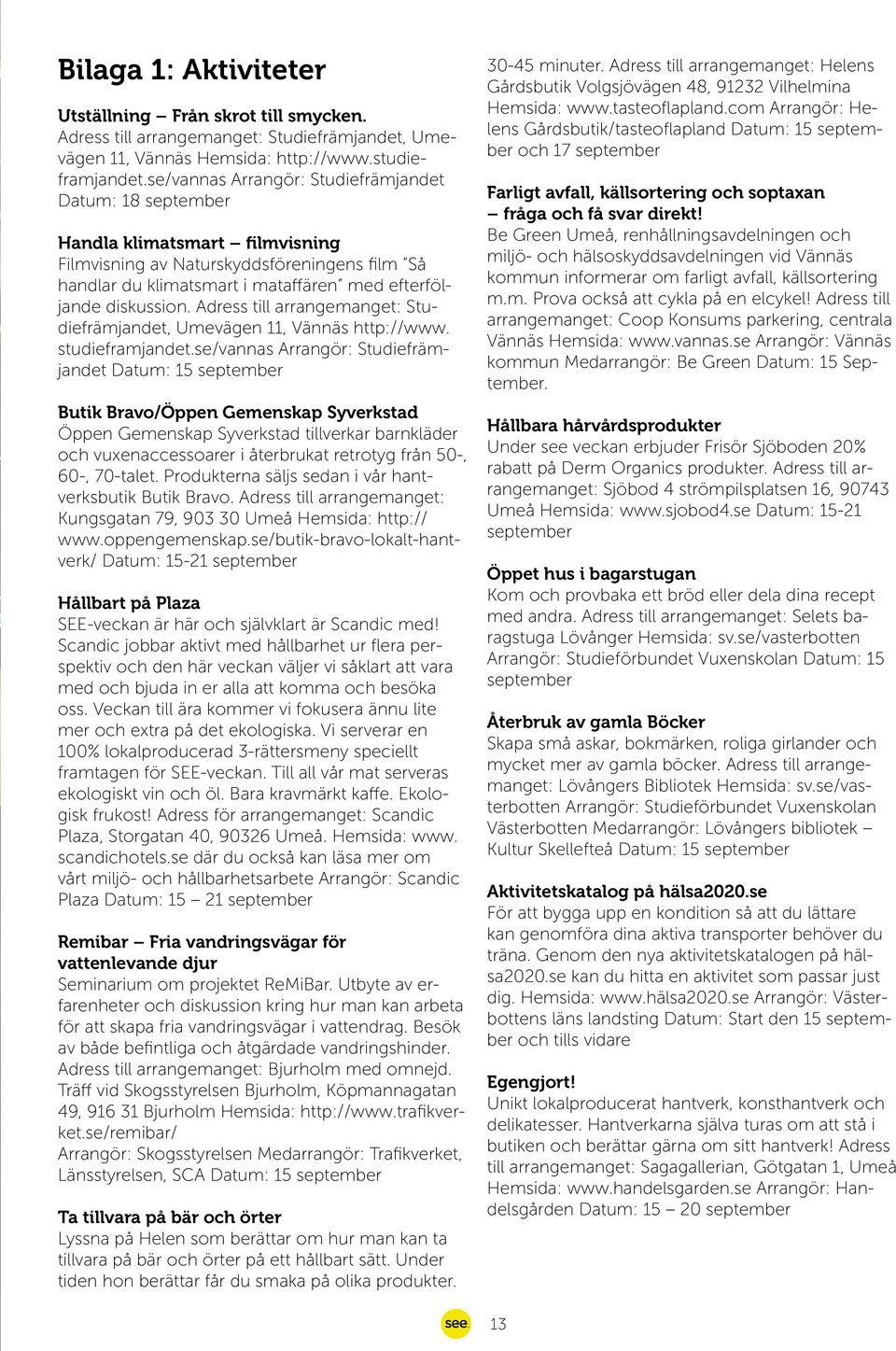 Adress till arrangemanget: Studiefrämjandet, Umevägen 11, Vännäs http://www. studieframjandet.