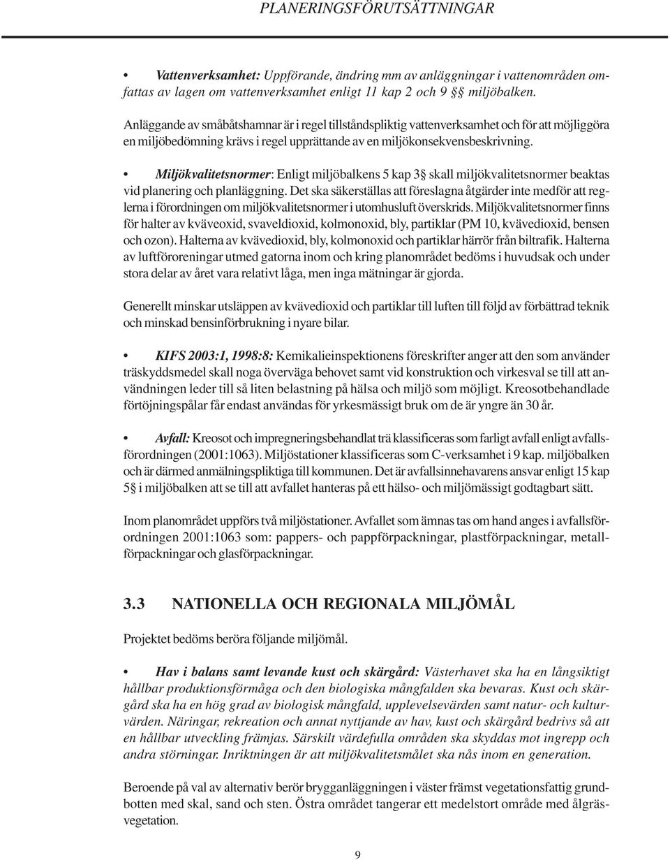 Miljökvalitetsnormer: Enligt miljöbalkens 5 kap 3 skall miljökvalitetsnormer beaktas vid planering och planläggning.