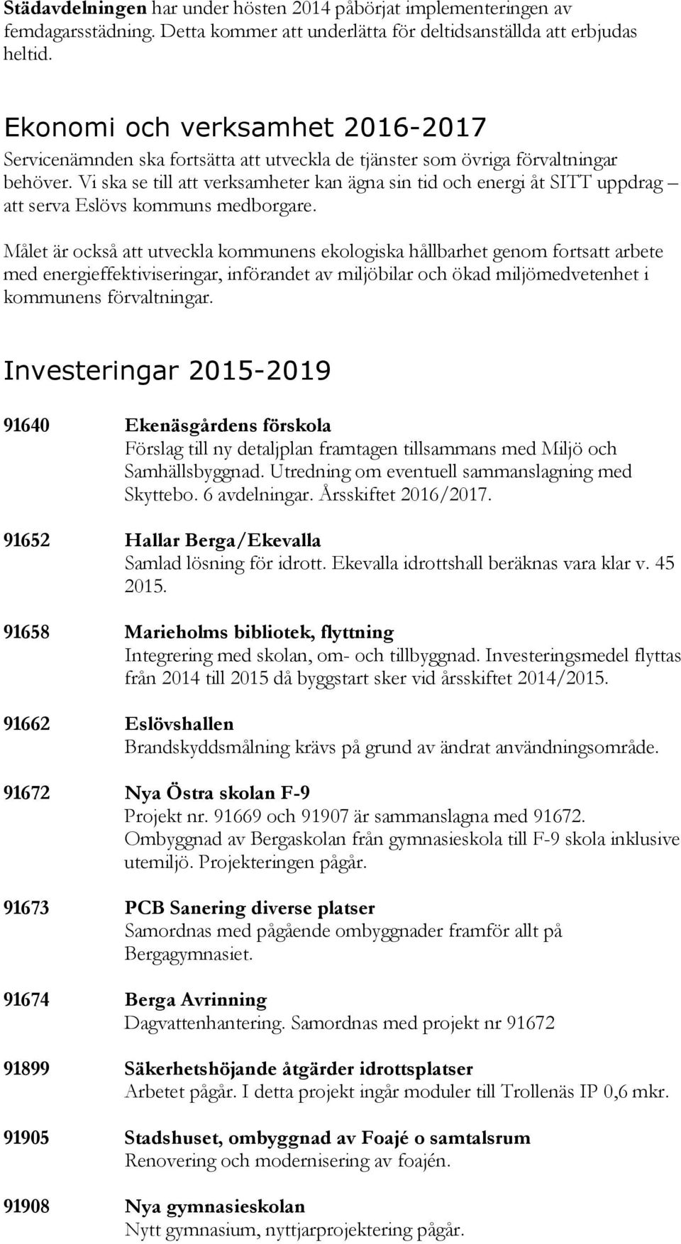 Vi ska se till att verksamheter kan ägna sin tid och energi åt SITT uppdrag att serva Eslövs kommuns medborgare.