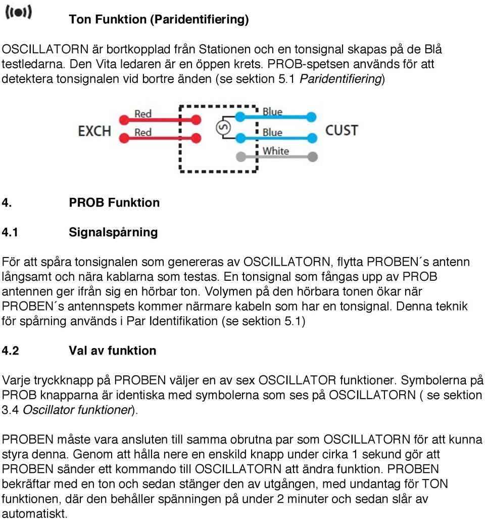 1 Signalspårning För att spåra tonsignalen som genereras av OSCILLATORN, flytta PROBEN s antenn långsamt och nära kablarna som testas.