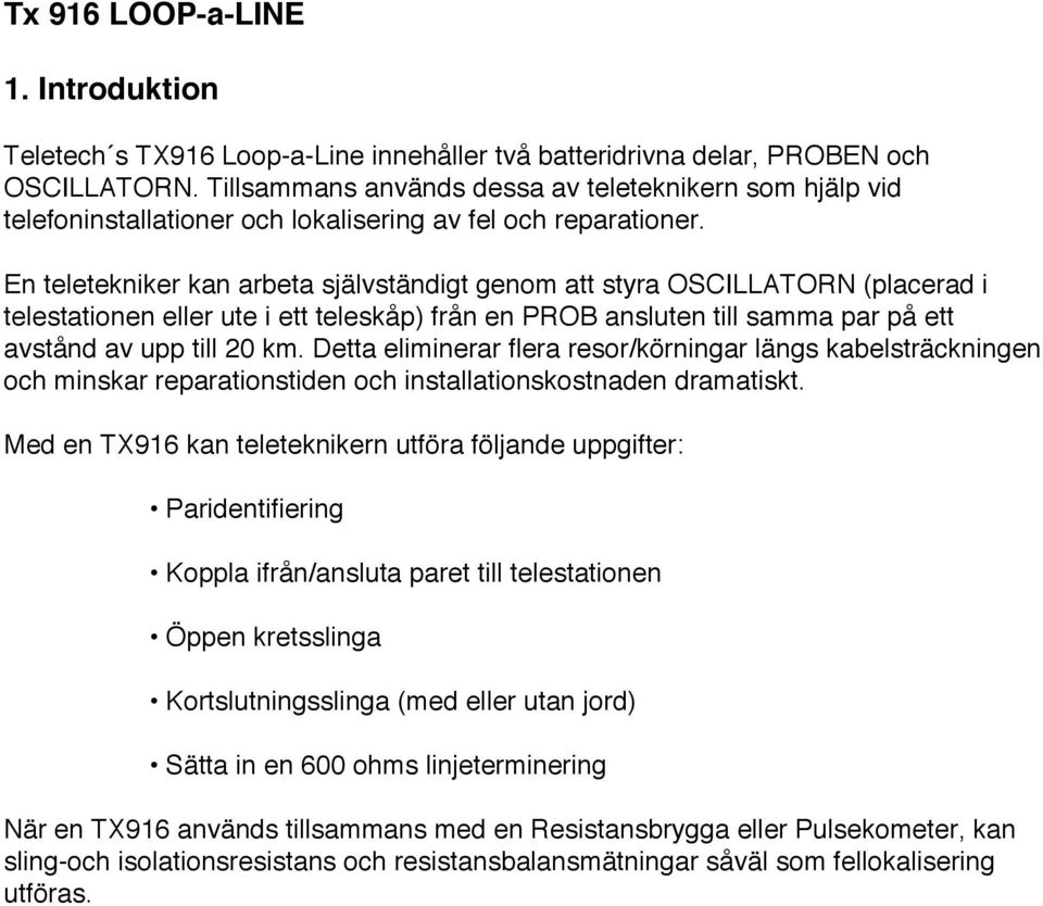 En teletekniker kan arbeta självständigt genom att styra OSCILLATORN (placerad i telestationen eller ute i ett teleskåp) från en PROB ansluten till samma par på ett avstånd av upp till 20 km.