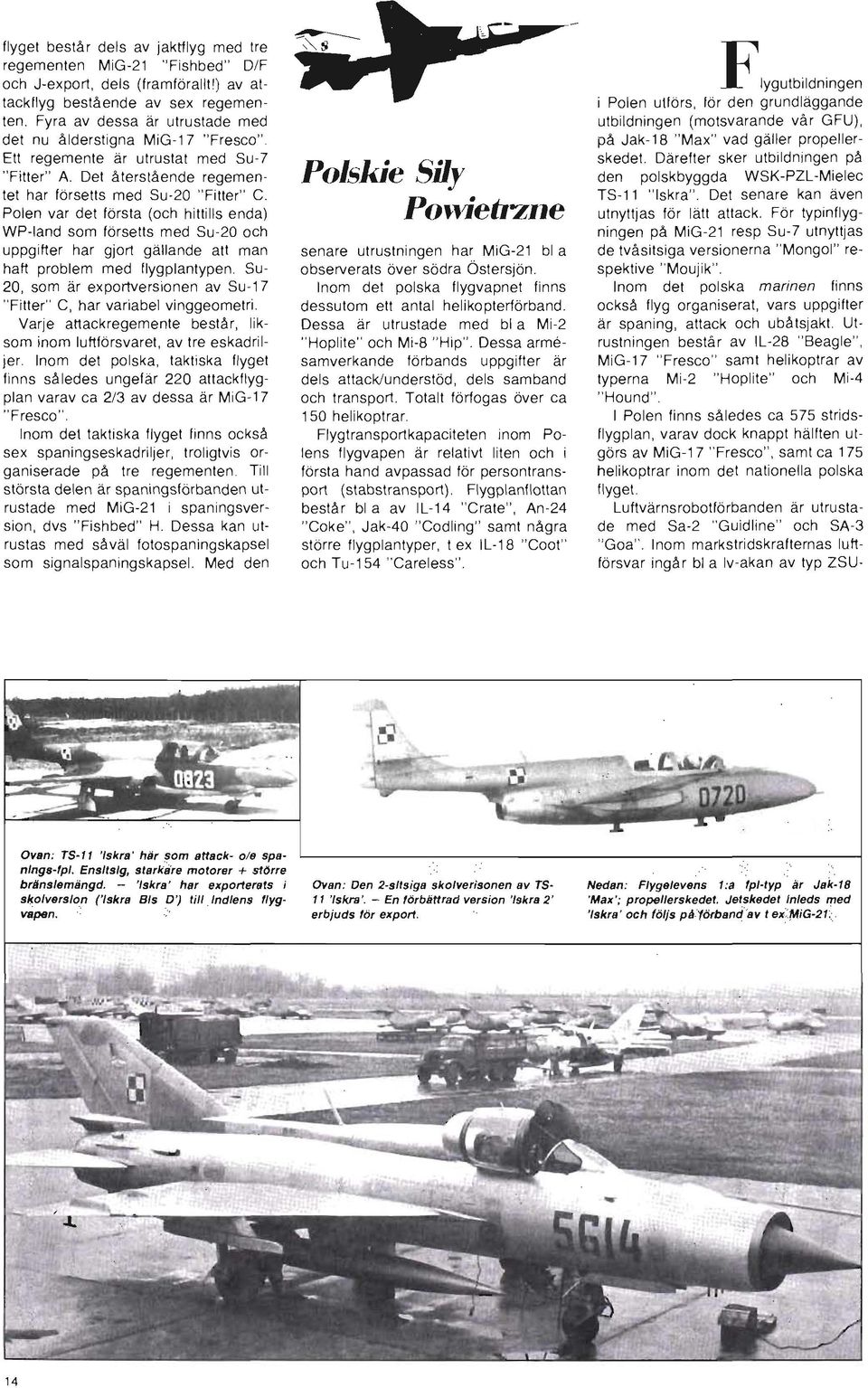 Polen var det första (och hittills enda) WP-Iand som försetts med Su-20 och uppgif1er har gjort gällande at! man haf1 problem med flygplantypen.