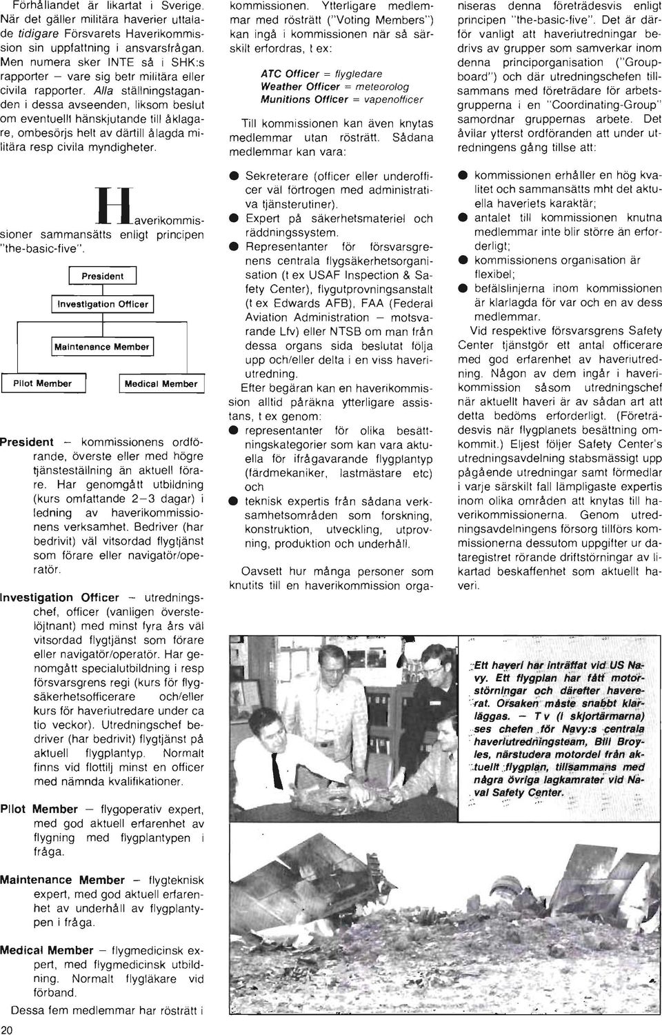 Alla ställningstaganden i dessa avseenden, liksom beslut om eventuellt hänskjutande till åklagare, ombesörjs helt av därtill ålagda militära resp civila myndigheter.
