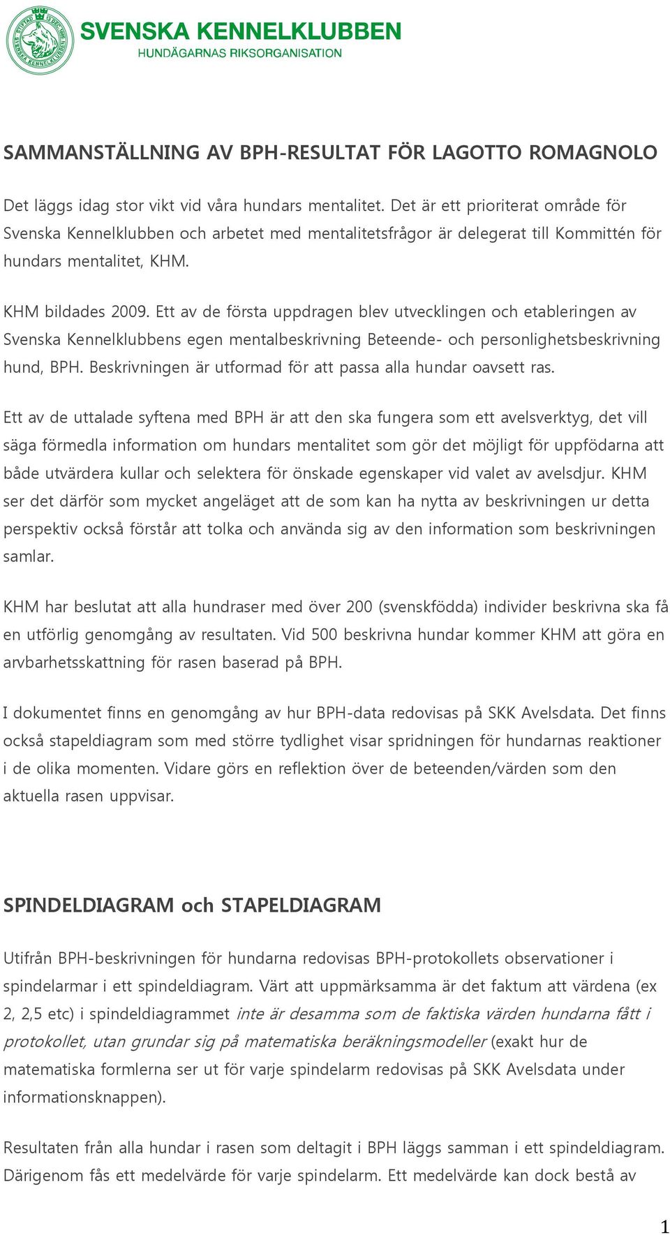 Ett av de första uppdragen blev utvecklingen och etableringen av Svenska Kennelklubbens egen mentalbeskrivning Beteende- och personlighetsbeskrivning hund, BPH.