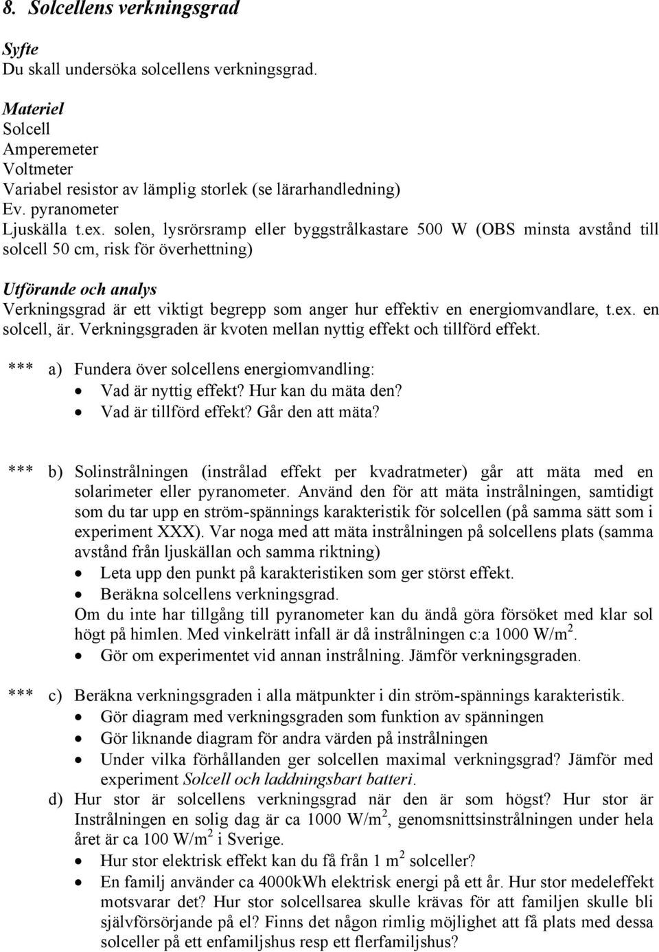 en solcell, är. Verkningsgraden är kvoten mellan nyttig effekt och tillförd effekt. *** a) Fundera över solcellens energiomvandling: Vad är nyttig effekt? Hur kan du mäta den? Vad är tillförd effekt?