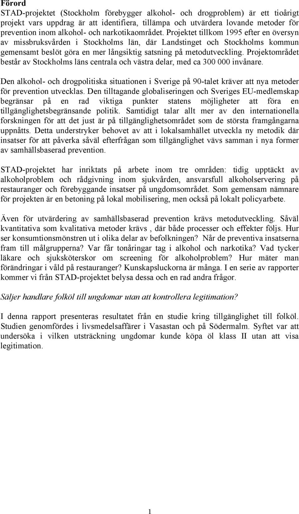 Projektet tillkom 1995 efter en översyn av missbruksvården i Stockholms län, där Landstinget och Stockholms kommun gemensamt beslöt göra en mer långsiktig satsning på metodutveckling.