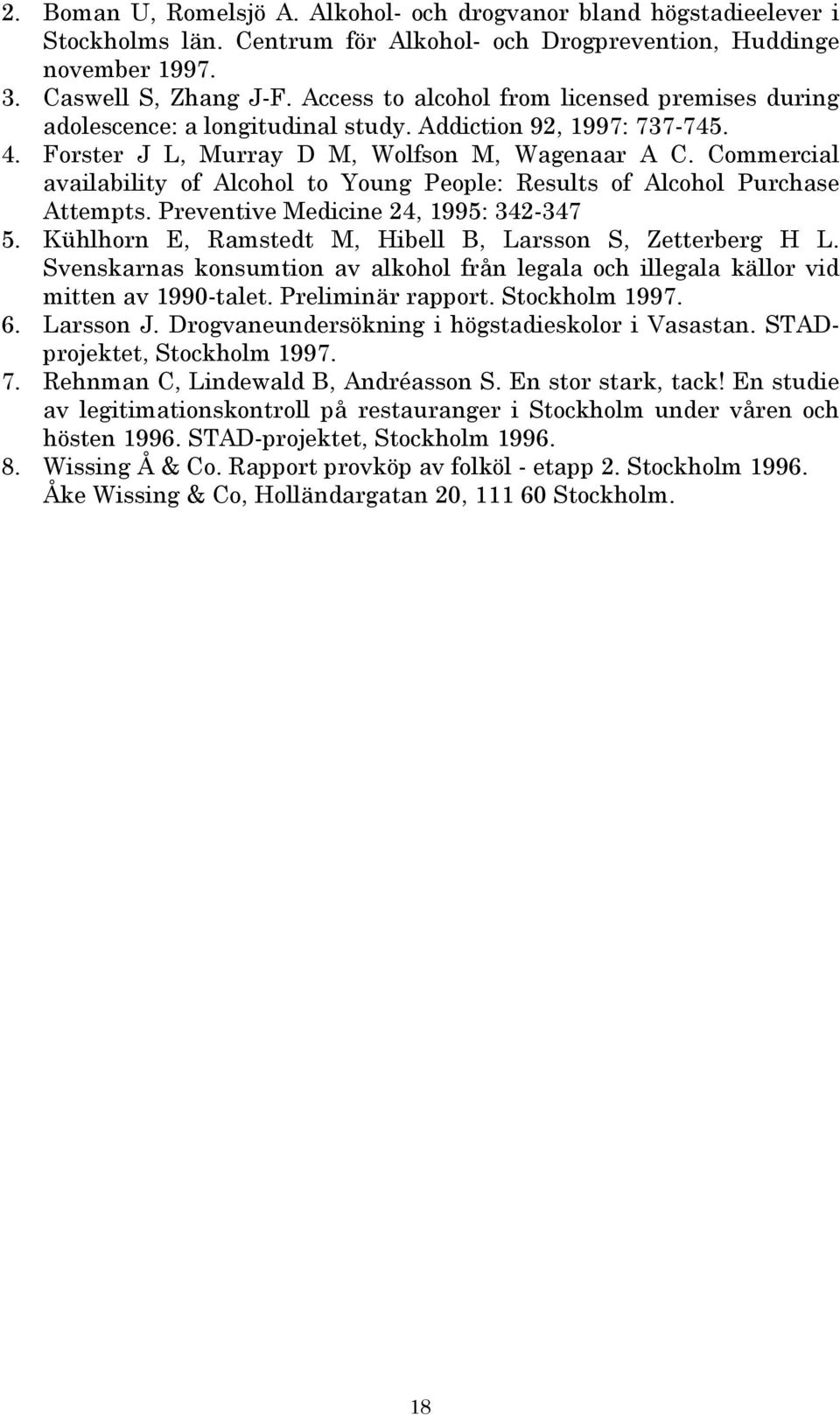 Commercial availability of Alcohol to Young People: Results of Alcohol Purchase Attempts. Preventive Medicine 24, 1995: 342-347 5. Kühlhorn E, Ramstedt M, Hibell B, Larsson S, Zetterberg H L.