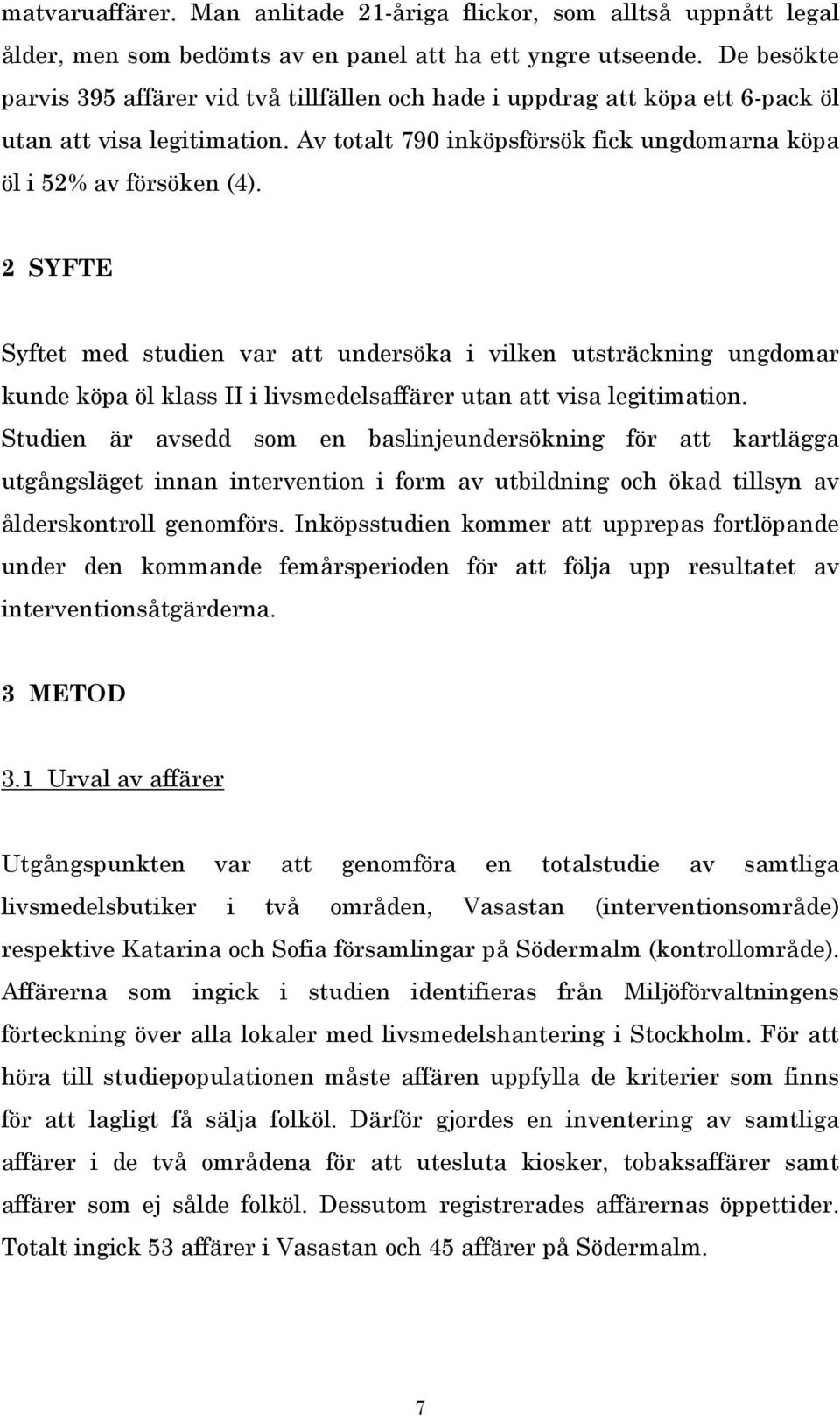 2 SYFTE Syftet med studien var att undersöka i vilken utsträckning ungdomar kunde köpa öl klass II i livsmedelsaffärer utan att visa legitimation.