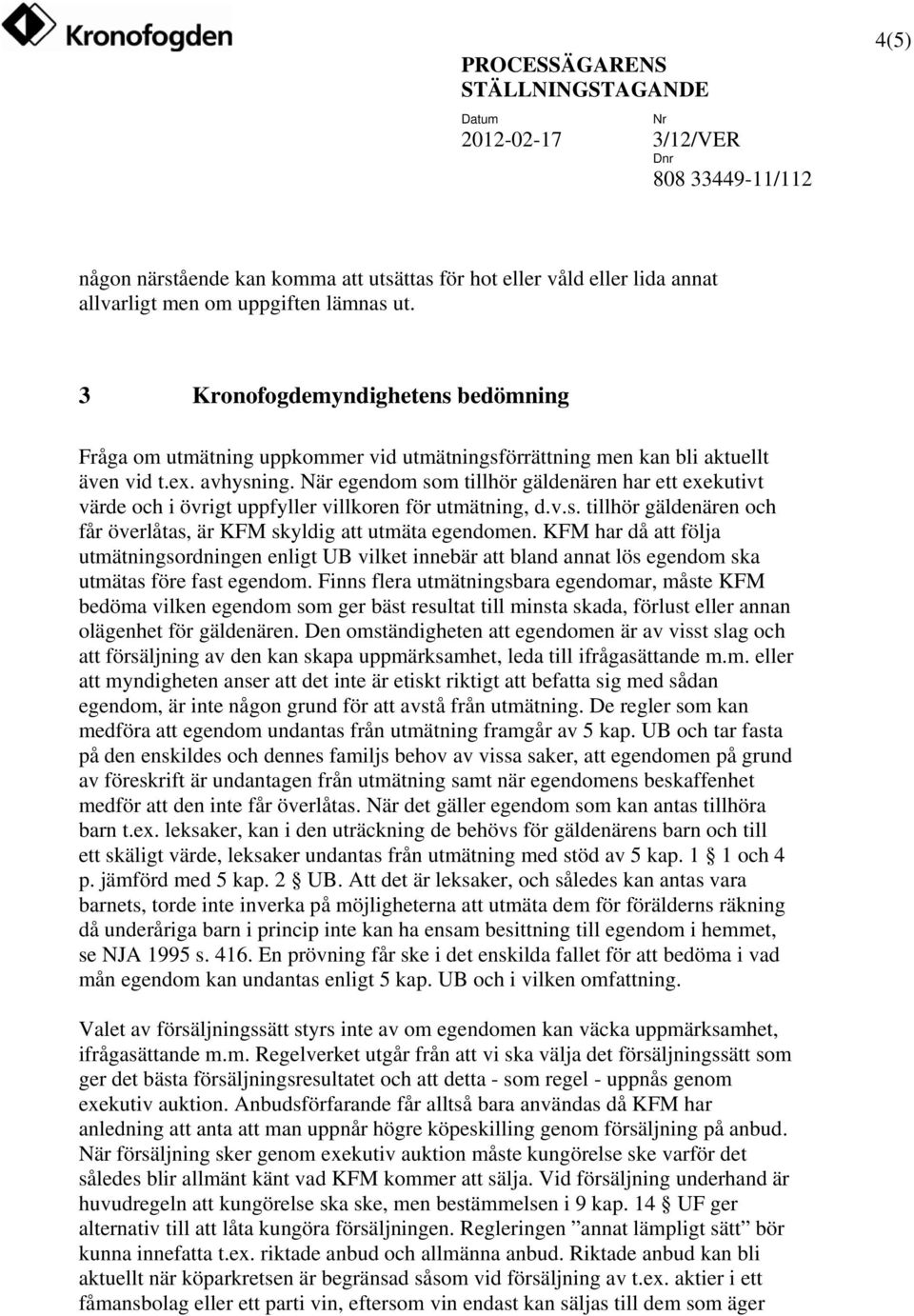 När egendom som tillhör gäldenären har ett exekutivt värde och i övrigt uppfyller villkoren för utmätning, d.v.s. tillhör gäldenären och får överlåtas, är KFM skyldig att utmäta egendomen.