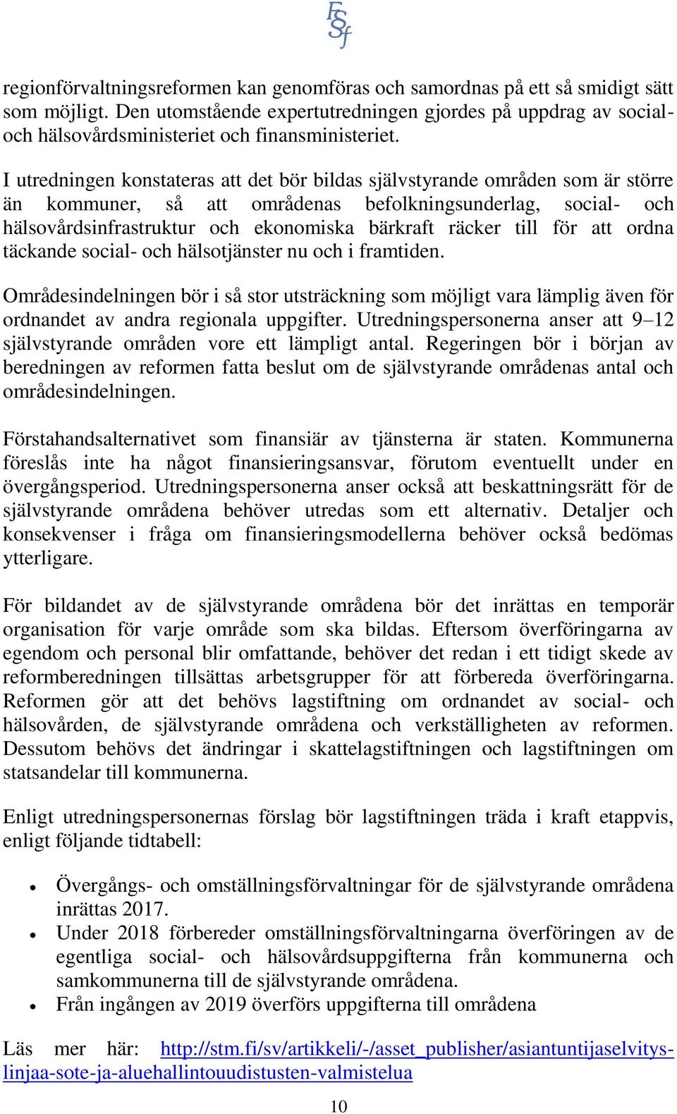 I utredningen konstateras att det bör bildas självstyrande områden som är större än kommuner, så att områdenas befolkningsunderlag, social- och hälsovårdsinfrastruktur och ekonomiska bärkraft räcker