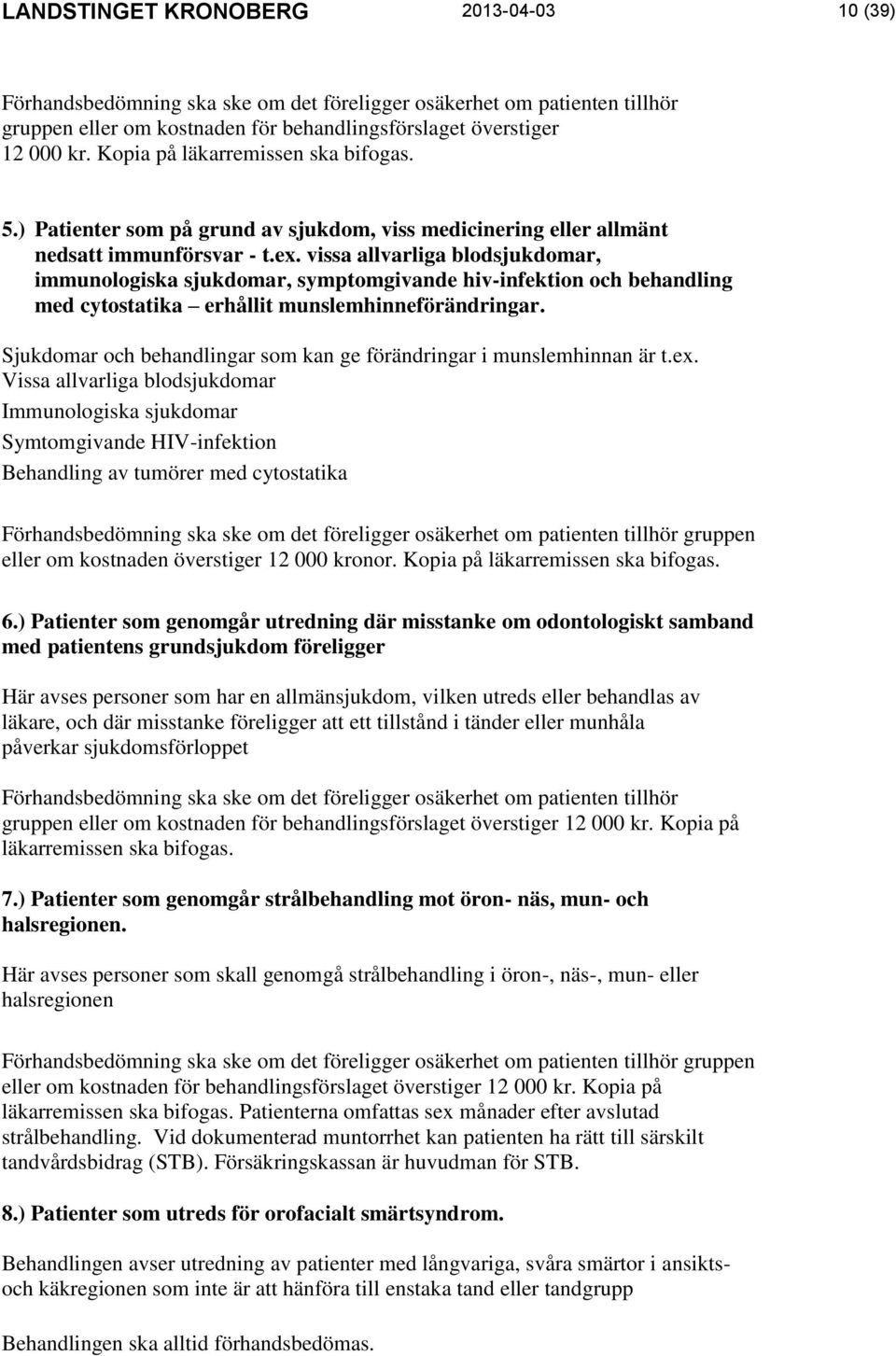 vissa allvarliga blodsjukdomar, immunologiska sjukdomar, symptomgivande hiv-infektion och behandling med cytostatika erhållit munslemhinneförändringar.