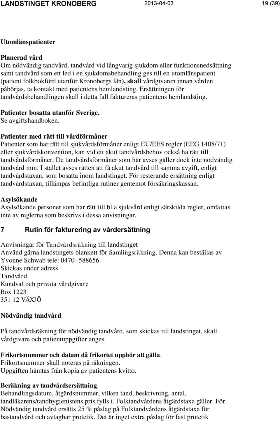 Ersättningen för tandvårdsbehandlingen skall i detta fall faktureras patientens hemlandsting. Patienter bosatta utanför Sverige. Se avgiftshandboken.