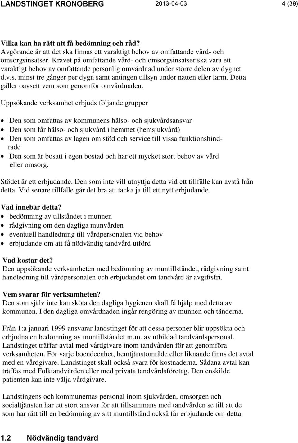 Detta gäller oavsett vem som genomför omvårdnaden.