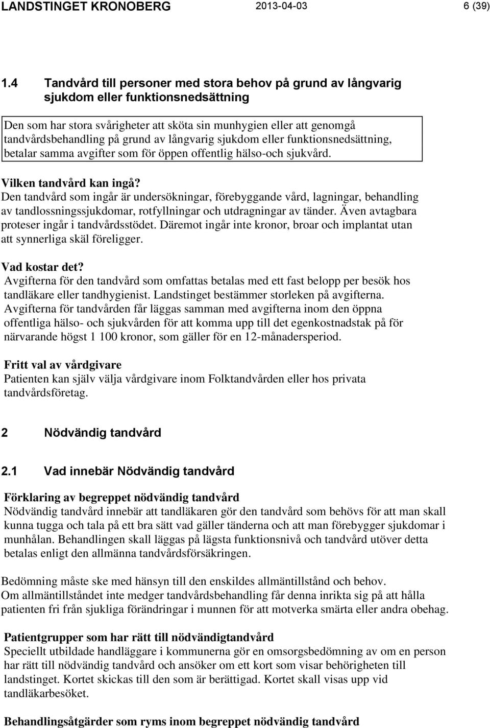 av långvarig sjukdom eller funktionsnedsättning, betalar samma avgifter som för öppen offentlig hälso-och sjukvård. Vilken tandvård kan ingå?