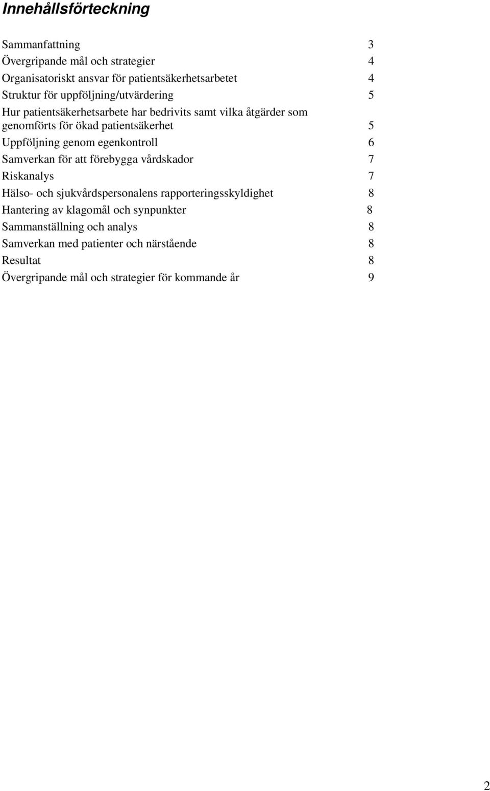 genom egenkontroll 6 Samverkan för att förebygga vårdskador 7 Riskanalys 7 Hälso- och sjukvårdspersonalens rapporteringsskyldighet 8 Hantering av