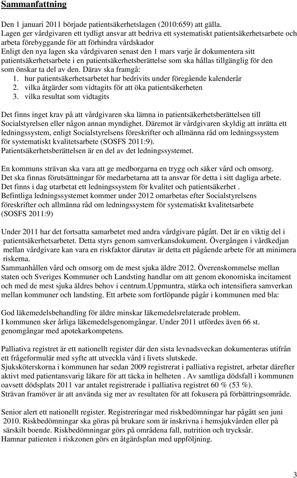 mars varje år dokumentera sitt patientsäkerhetsarbete i en patientsäkerhetsberättelse som ska hållas tillgänglig för den som önskar ta del av den. Därav ska framgå: 1.