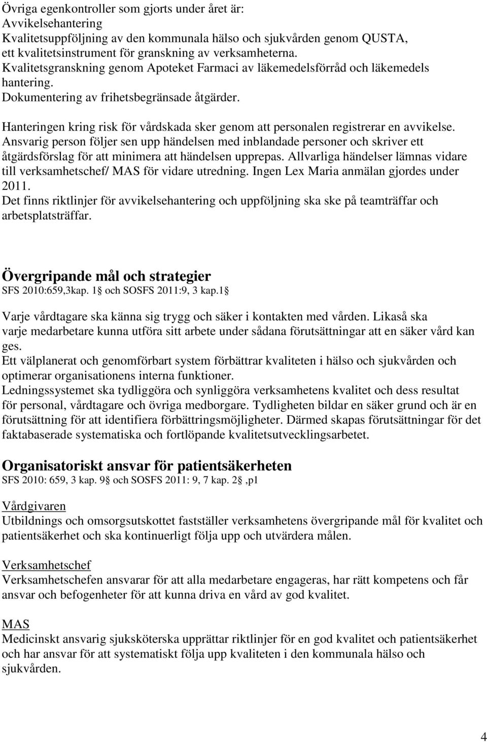 Hanteringen kring risk för vårdskada sker genom att personalen registrerar en avvikelse.